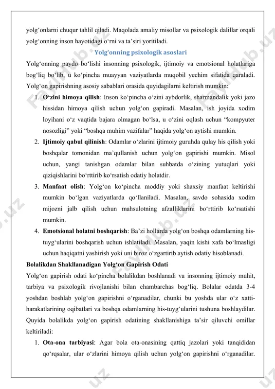 anadigan yolg‘on gapirish odati yolg‘on gapirish odati ko‘pincha bolalikdan boshlanadi va insonning ijtimoiy muhit, tarbiya va psixologik rivojlanishi bilan chambarchas bog‘liq. bolalar odatda 3-4 yoshdan boshlab yolg‘on gapirishni o‘rganadilar, chunki bu yoshda ular o‘z xatti-harakatlarining oqibatlari va boshqa odamlarning his-tuyg‘ularini tushuna boshlaydilar. quyida bolalikda yolg‘on gapirish odatining shakllanishiga ta’sir qiluvchi omillar keltiriladi: 1. ota-ona tarbiyasi: agar bola ota-onasining qattiq jazolari yoki tanqididan qo‘rqsalar, ular o‘zlarini himoya qilish uchun yolg‘on gapirishni o‘rganadilar. masalan, “vazani sindingmi?” degan savolga bola “yo‘q” deb javob berishi mumkin, chunki u jazo olishdan qo‘rqadi. 2. ijtimoiy taqlid: bolalar ko‘pincha o‘z atroflaridagi kattalarning xatti-harakatlarini taqlid qiladilar. agar ota-ona yoki yaqin muhitdagi odamlar yolg‘on gapirish orqali muayyan vaziyatlardan chiqib ketsa, bola buni odatiy deb qabul qiladi. 3. fantaziya va haqiqatni aralashtirish: yosh bolalarda fantaziya va haqiqatni ajratish qobiliyati hali to‘liq shakllanmagan bo‘ladi. ular o‘zlarining xayollarini haqiqat sifatida aytishi mumkin, bu esa yolg‘onning dastlabki shakllaridan biridir. masalan, bola o‘zi uchun …