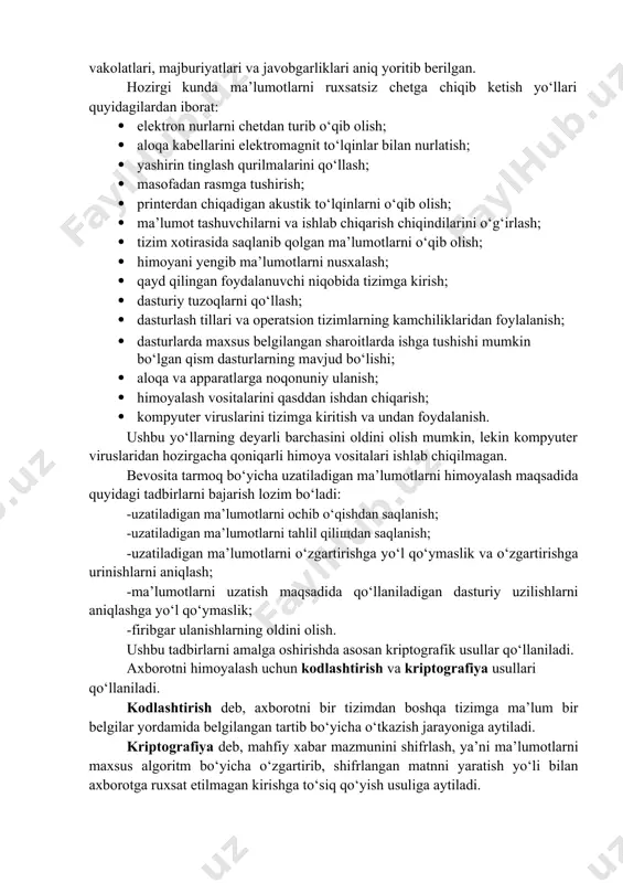 ishlab chiqilgan qoidalarida axborotni himoyalash guruhlarini tashkil qilish, ularning vakolatlari, majburiyatlari va javobgarliklari aniq yoritib berilgan. hozirgi kunda ma’lumotlarni ruxsatsiz chetga chiqib ketish yo‘llari quyidagilardan iborat: · elektron nurlarni chetdan turib o‘qib olish; · aloqa kabellarini elektromagnit to‘lqinlar bilan nurlatish; · yashirin tinglash qurilmalarini qo‘llash; · masofadan rasmga tushirish; · printerdan chiqadigan akustik to‘lqinlarni o‘qib olish; · ma’lumot tashuvchilarni va ishlab chiqarish chiqindilarini o‘g‘irlash; · tizim xotirasida saqlanib qolgan ma’lumotlarni o‘qib olish; · himoyani yengib ma’lumotlarni nusxalash; · qayd qilingan foydalanuvchi niqobida tizimga kirish; · dasturiy tuzoqlarni qo‘llash; · dasturlash tillari va operatsion tizimlarning kamchiliklaridan foylalanish; · dasturlarda maxsus belgilangan sharoitlarda ishga tushishi mumkin bo‘lgan qism dasturlarning mavjud bo‘lishi; · aloqa va apparatlarga noqonuniy ulanish; · himoyalash vositalarini qasddan ishdan chiqarish; · kompyuter viruslarini tizimga kiritish va undan foydalanish. ushbu yo‘llarning deyarli barchasini oldini olish mumkin, lekin kompyuter viruslaridan hozirgacha qoniqarli himoya vositalari ishlab chiqilmagan. bevosita tarmoq bo‘yicha uzatiladigan ma’lumotlarni …
