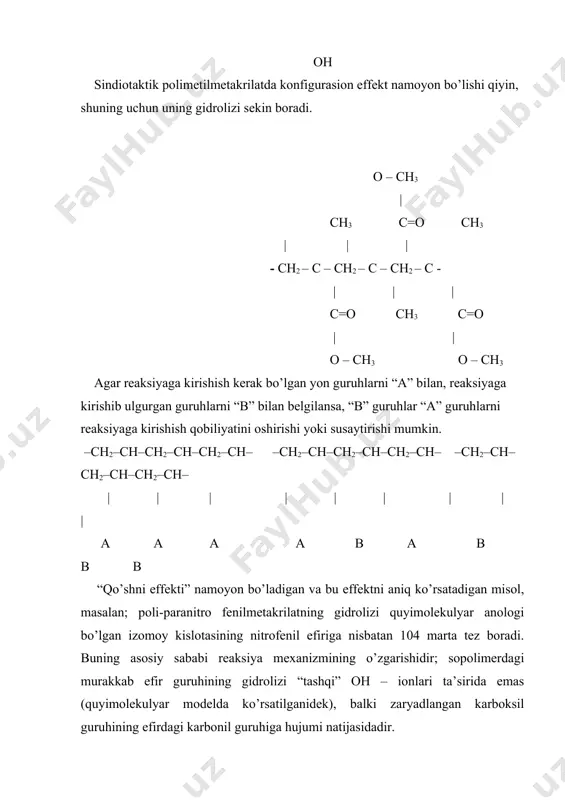 ekulyar efirda dissosiyalangan karboksil guruhiga ega zveno bo’lmagani uchun “qo’shni effekti” namoyon bo’lmaydi. shuning uchun reaksiya oddiy kislotali gidroliz mexanizmi bo’yicha boradi. muxidning ph 3 dan 6 gacha o’zgarganda gidroliz tezligi zaryadlangan karboksil guruhining zaryadlanish darajasiga to’g’ri proporsionalligi ko’rsatildi. reaksiyaga kirishib ulgurgan qo’shni guruh, reaksiyaga kirishishi kerak bo’lgan guruhning reaksion qobiliyatini kamaytirishi ham mumkin. masalan, polimetakrilamidning ishqoriy gidrolizi ikki zaryadlangan qo’shni karboksil guruhlarini birlamchi amid guruhini qo’rshab olishi tufayli reaksiya oxirigacha bormaydi. ch3 ch3 ch3 ch3 ch3 ch3 ch3 ch3 ch3 | | | h2o | | | | | | –ch2 –c–ch2 –c–ch2 –c–→– ch2 –c–ch2–c–ch2 –c–→–ch2–c–ch2–c–ch2 –c - | | | oh- | | | | | | o = c o = c o = c o = c o = c o = c o = c o = c o = c | | | | | | | | | nh2 nh2 nh2 -o… …