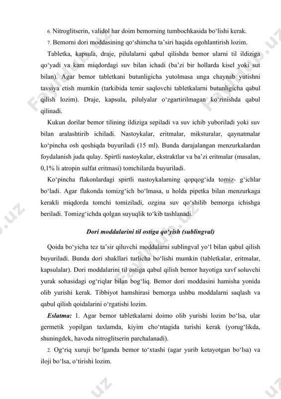 adi. dori moddalarini til ostiga qo‘yish (sublingval) qoida bo‘yicha tez ta’sir qiluvchi moddalarni sublingval yo‘l bilan qabul qilish buyuriladi. bunda dori shakllari turlicha bo‘lishi mumkin (tabletkalar, eritmalar, kapsulalar). dori moddalarini til ostiga qabul qilish bemor hayotiga xavf soluvchi yurak sohasidagi og‘riqlar bilan bog‘liq. bemor dori moddasini hamisha yonida olib yurishi kerak. tibbiyot hamshirasi bemorga ushbu moddalarni saqlash va qabul qilish qoidalarini o‘rgatishi lozim. eslatma: 1. agar bemor tabletkalarni doimo olib yurishi lozim bo‘lsa, ular germetik yopilgan taxlamda, kiyim cho‘ntagida turishi kerak (yorug‘likda, shuningdek, havoda nitroglitserin parchalanadi). 2. og‘riq xuruji bo‘lganda bemor to‘xtashi (agar yurib ketayotgan bo‘lsa) va iloji bo‘lsa, o‘tirishi lozim. 3. og‘riq xurujini kamaytirish uchun bemor shifokor buyurgan miqdordagi tabletkani til ostiga qo‘yishi va uni til ostida to‘liq so‘rilguncha saqlashi lozim. 4. agar og‘riq xuruji o‘tib ketmasa, bemor yordam so‘rashi zarur. 5. bemor dori moddasi ta’sirining boshlanish va tugallanish vaqtini bilishi kerak. validol va nitroglitserin eritmalari ham sublingval yo‘l …