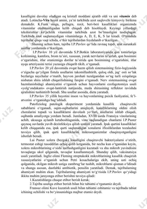 rmonlarning organizmdagi ahamiyatini ko‘rsatib bergan. tajribalarda peer mari gipofiz bezining gipofunksiyasi pakanalikga, giperfunksiyasi esa, akromegaliyalarga olib kelishini isbotlagan. amerika olimi simones gipofiz bezining funksiyasi pasayganida kaxeksiya kelib chiqishini o‘rgangan. rus olimi lunin ikki guruh sichqonlarni olib, bir guruhini suniy va ikkinchi guruhini tabiiy sut bilan boqqanida, bir necha kundan so‘ng suniy sut bilan boqilgan sichqonlar oriqlab, o‘sishdan qolgan va ularning juni tushaboshlaganini, terisida o‘zgarishlar paydo bo‘lishini kuzatadi. v.v.pashutin vitaminlarni ahamiyatini aniqlashga harakat qilib, quyonlarni nuqul sho‘r karam bilan boqadi va quyonlarning singa kasalligiga chalinib qolganligini kuzatadi, lekin uning rivojlanish mexanizmini tushintirib bera olmaydi. vitaminlar haqidagi gipoteza tarifi 1911 yil londonda ishlayotgan bioximik - polyak olimi kazimir funk tomonidan berildi. u guruch kepagidan beri - beri kasalligini davolay oladigan oq kristall moddani ajratib oldi va uni vitamin deb atadi. lotincha-vita hayot amini, ya’ni tarkibida azot saqlovchi kimyoviy birikma demakdir. k.funk singa, pellagra, raxit, beri-beri kasalliklari organizmda vitaminlar etishmasligadan kelib chiqadi deb …