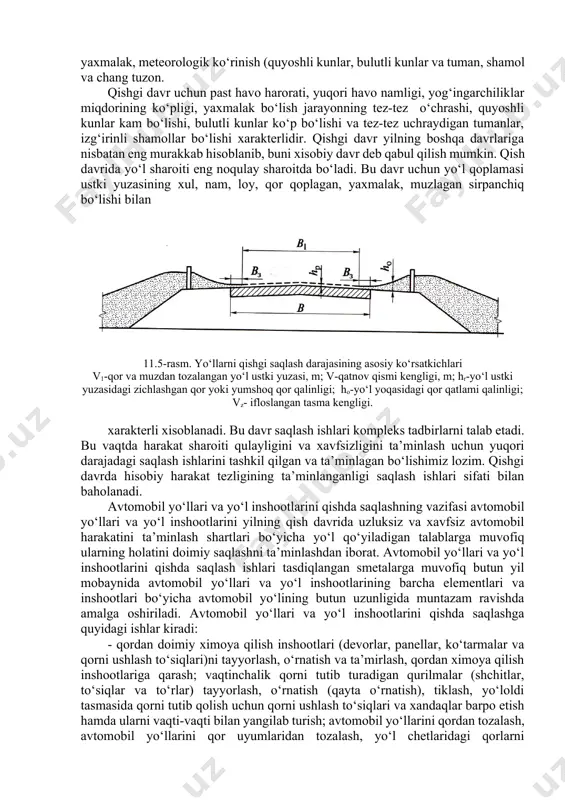 agilarni tushunamiz: havo harorati, havo bosimi, havo namligi, yog‘ingarchiliklar (qor, yomg‘ir, qor buron, aralash, yaxmalak, meteorologik ko‘rinish (quyoshli kunlar, bulutli kunlar va tuman, shamol va chang tuzon. qishgi davr uchun past havo harorati, yuqori havo namligi, yog‘ingarchiliklar miqdorining ko‘pligi, yaxmalak bo‘lish jarayonning tez-tez o‘chrashi, quyoshli kunlar kam bo‘lishi, bulutli kunlar ko‘p bo‘lishi va tez-tez uchraydigan tumanlar, izg‘irinli shamollar bo‘lishi xarakterlidir. qishgi davr yilning boshqa davrlariga nisbatan eng murakkab hisoblanib, buni xisobiy davr deb qabul qilish mumkin. qish davrida yo‘l sharoiti eng noqulay sharoitda bo‘ladi. bu davr uchun yo‘l qoplamasi ustki yuzasining xul, nam, loy, qor qoplagan, yaxmalak, muzlagan sirpanchiq bo‘lishi bilan 11.5rasm. yo‘llarni qishgi saqlash darajasining asosiy ko‘rsatkichlari v1qor va muzdan tozalangan yo‘l ustki yuzasi, m; vqatnov qismi kengligi, m; hryo‘l ustki yuzasidagi zichlashgan qor yoki yumshoq qor qalinligi; hoyo‘l yoqasidagi qor qatlami qalinligi; vz ifloslangan tasma kengligi. xarakterli xisoblanadi. bu davr saqlash ishlari kompleks tadbirlarni talab etadi. bu vaqtda …