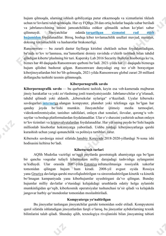 ini xaritalash uchun uyushtirilgan saʼy-harakatlarning bir qismi ekanligidan xavotir ortib bormoqda. muhim tizimlar. kiberterrorchi — bu hukumat yoki tashkilotni kompyuterlar, tarmoqlar yoki ularda saqlangan maʼlumotlarga qarshi kompyuter hujumi uyushtirish orqali oʻzining siyosiy yoki ijtimoiy maqsadlariga erishish uchun qoʻrqitadigan yoki majburlaydigan shaxs. kiberterrorizm, umuman olganda, kibermakon yoki kompyuter resurslaridan foydalanish orqali sodir etilgan terrorchilik harakati sifatida taʼriflanishi mumkin (parker 1983). shunday qilib, bayram kunlarida bombali hujumlar sodir boʻlishi haqida internetda oddiy targʻibot materiali kiberterrorizm deb hisoblanishi mumkin. shuningdek, ayrim shaxslarga, oilalarga qaratilgan, tarmoqlar ichida guruhlar tomonidan tashkil etilgan, odamlar oʻrtasida qoʻrquv uygʻotish, hokimiyatni namoyish etish, odamlar hayotini barbod qilish uchun zarur boʻlgan maʼlumotlarni toʻplash, talonchilik, shantaj va hokazolarga qaratilgan xakerlik faoliyati ham mavjud[17]. kiber tovlamachilik kiber tovlamachilik veb-sayt, elektron pochta serveri yoki kompyuter tizimi zararli xakerlar tomonidan qayta-qayta xizmat koʻrsatishni rad etish yoki boshqa hujumlarga duchor boʻlganda yoki tahdid qilinganda sodir boʻladi. bu xakerlar hujumlarni toʻxtatish va „himoya“ taklif qilish evaziga …