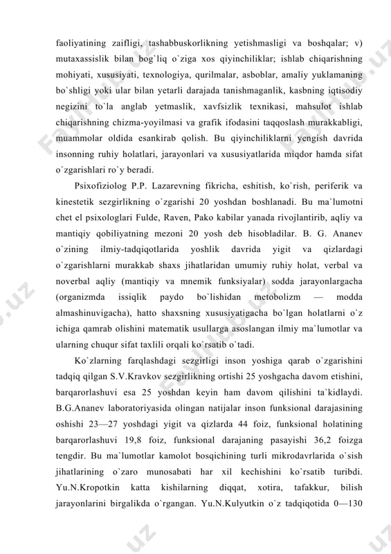 boratoriyasida olingan natijalar inson funksional darajasining oshishi 23—27 yoshdagi yigit va qizlarda 44 foiz, funksional holatining barqarorlashuvi 19,8 foiz, funksional darajaning pasayishi 36,2 foizga tengdir. bu ma`lumotlar kamolot bosqichining turli mikrodavrlarida o`sish jihatlarining o`zaro munosabati har xil kechishini ko`rsatib turibdi. yu.n.kropotkin katta kishilarning diqqat, xotira, tafakkur, bilish jarayonlarini birgalikda o`rgangan. yu.n.kulyutkin o`z tadqiqotida 0—130 shkalagacha oraliqni tekshirib, 22—25 yoshlarda diqqat va xotira, tafakkur 102,5 ballga tengligini, 26—29 yoshlarda esa diqqat 102,8, xotira 97,0, tafakkur 95,0 ball ekanligini isbotlab berdi. amerikalik olim v.shevchuk voyaga yetgan odamlarda ijodiy faoliyatning boshlanish nuqtasini tadqiq qilib, 11—20 yoshlar oralig`ida u 12,5 foiz, 21—30 yoshlarda esa 66 foiz ekanini aniqladi. ziyolilarning ilmiy mahsuli dinamikasini o`rgangan z.f.yesareva uning boshlanishi matematiklarda 18—23, fiziklarda 24—27, biologlarda 25—31, psixologlarda 27—30, tarixchilarda 27—32, filologlarda 28—33 yoshlarni tashkil qilishini ko`rsatib o`tadi. yoshlarning ijtimoiy hayotda qatnashuvini o`rgangan v.shevchuk ijtimoiy faoliyatga kirishishning eng yuqori cho`qqisi 25 yosh ekanini aniqlab, bu hol odamlarning 45,4 foizida …