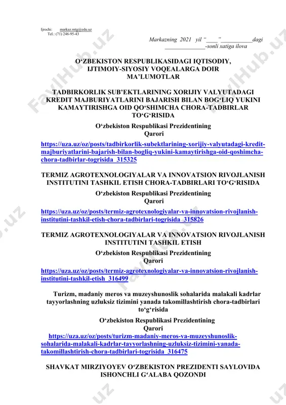 ljallangan kitob haqida qisqacha ma’lumot berilishi lozim. dars o‘tish haftasidagi vaziyatga qarab mavzular oliy ta’lim muassasalari tomonidan o‘zgartirilishi yoki boyitilishi mumkin. ilova: ___ bet. hurmat bilan, “ma’naviyat va ma’rifat” markazi direktori v.b i.suvanov ijrochi: markaz.mtg@edu.uz tel.: (71) 246-95-43 markazning 2021 yil “____”___________dagi ______________-sonli xatiga ilova o‘zbekiston respublikasidagi iqtisodiy, ijtimoiy-siyosiy voqealarga doir ma’lumotlar tadbirkorlik sub’ektlarining xorijiy valyutadagi kredit majburiyatlarini bajarish bilan bog‘liq yukini kamaytirishga oid qo‘shimcha chora-tadbirlar to‘g‘risida o‘zbekiston respublikasi prezidentining qarori https://uza.uz/oz/posts/tadbirkorlik-subektlarining-xorijiy-valyutadagi-kredit-majburiyatlarini-bajarish-bilan-bogliq-yukini-kamaytirishga-oid-qoshimcha-chora-tadbirlar-togrisida_315325 termiz agrotexnologiyalar va innovatsion rivojlanish institutini tashkil etish chora-tadbirlari to‘g‘risida o‘zbekiston respublikasi prezidentining qarori https://uza.uz/oz/posts/termiz-agrotexnologiyalar-va-innovatsion-rivojlanish-institutini-tashkil-etish-chora-tadbirlari-togrisida_315826 termiz agrotexnologiyalar va innovatsion rivojlanish institutini tashkil etish o‘zbekiston respublikasi prezidentining qarori https://uza.uz/oz/posts/termiz-agrotexnologiyalar-va-innovatsion-rivojlanish-institutini-tashkil-etish_316499 turizm, madaniy meros va muzeyshunoslik sohalarida malakali kadrlar tayyorlashning uzluksiz tizimini yanada takomillashtirish chora-tadbirlari to‘g‘risida o‘zbekiston respublikasi prezidentining qarori https://uza.uz/oz/posts/turizm-madaniy-meros-va-muzeyshunoslik-sohalarida-malakali-kadrlar-tayyorlashning-uzluksiz-tizimini-yanada-takomillashtirish-chora-tadbirlari-togrisida_316475 shavkat mirziyoyev oʻzbekiston prezidenti saylovida ishonchli gʻalaba qozondi markaziy saylov komissiyasining matbuot markazida msk raisi zayniddin nizomxoʻjayev ishtirokida matbuot anjumani oʻtkazildi. 24-oktyabr