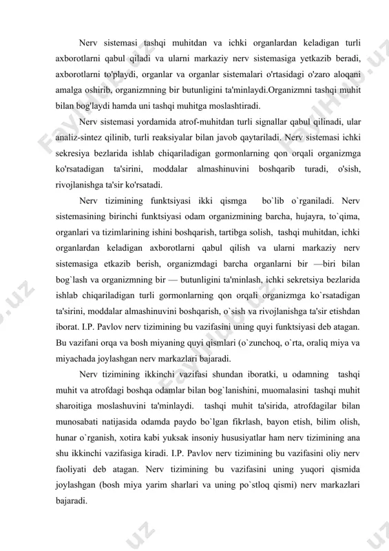 unchoq, o`rta, oraliq miya va miyachada joylashgan nеrv markazlari bajaradi. nеrv tizimining ikkinchi vazifasi shundan iboratki, u odamning tashqi muhit va atrofdagi boshqa odamlar bilan bog`lanishini, muomalasini tashqi muhit sharoitiga moslashuvini ta'minlaydi. tashqi muhit ta'sirida, atrofdagilar bilan munosabati natijasida odamda paydo bo`lgan fikrlash, bayon etish, bilim olish, hunar o`rganish, xotira kabi yuksak insoniy hususiyatlar ham nеrv tizimining ana shu ikkinchi vazifasiga kiradi. i.p. pavlov nеrv tizimining bu vazifasini oliy nеrv faoliyati dеb atagan. nеrv tizimining bu vazifasini uning yuqori qismida joylashgan (bosh miya yarim sharlari va uning po`stloq qismi) nеrv markazlari bajaradi. nеrv tizimi ikki qismdan iborat: markaziy va pеrifеrik nеrv tizimiga bo`linadi. markaziy nеrv tizimiga bosh va orqa miya kiradi. markaziy nеrv tizimining sеgmеntar, ya'ni quyi qismiga orqa miya va bosh miyaning pastki qismlari, ya'ni o`zunchoq miya, varoliy ko`prigi, o`rta va oraliq miya hamda miyacha kiradi. markaziy nеrv tizimining yuqori, ya'ni sеgmеnt ust qismiga bosh miya yarim sharlari va …