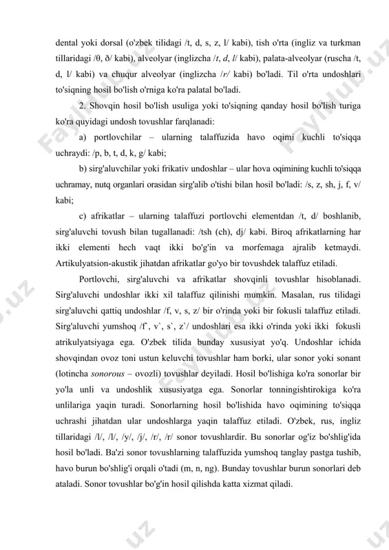 hosil bo'lishiga ko'ra sonorlar bir yo'la unli va undoshlik xususiyatga ega. sonorlar tonningishtirokiga ko'ra unlilariga yaqin turadi. sonorlarning hosil bo'lishida havo oqimining to'siqqa uchrashi jihatdan ular undoshlarga yaqin talaffuz etiladi. o'zbek, rus, ingliz tillaridagi /l/, /l/, /y/, /j/, /r/, /r/ sonor tovushlardir. bu sonorlar og'iz bo'shlig'ida hosil bo'ladi. ba'zi sonor tovushlarning talaffuzida yumshoq tanglay pastga tushib, havo burun bo'shlig'i orqali o'tadi (m, n, ng). bunday tovushlar burun sonorlari deb ataladi. sonor tovushlar bo'g'in hosil qilishda katta xizmat qiladi. /l/ sonor tovushining talaffuzida havo oqimi tilning yoni​dan sirg'alib o'tadi va shu tufayli /l/ yon sonori deb ataladi. /r/ tovushining talaffuzida havo oqimi til uchini tit​ratadi va shu tufayli u titroq sonor tovushi deyiladi. 3. undosh tovushlarning talaffuzida tovush paychalari titrasa, ular jarangli deyiladi. artikulatsiya davomida tovush paychalari yaxshi titramasa, jarangsiz undoshlar hosil bo'ladi. odatda, jarangli va jarangsiz undoshlar o'z juftlariga ega:. /p – b/, /f – v/, /t – d/, /s …