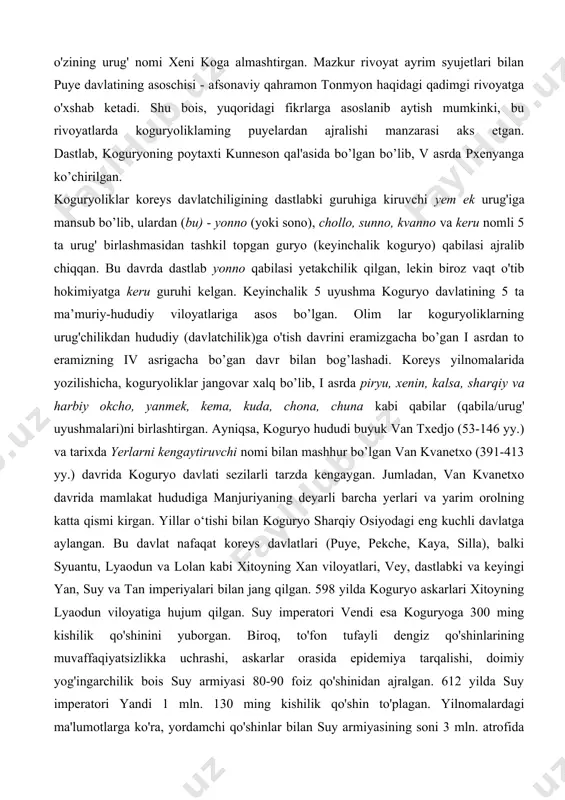 nda, yuqoridagi davlatlarning tashkil topishi uzoq davom etgan tarixiy jarayon bo'lib, ushbu davlatlarning tashkil topish sanasi aynan aniq bir sanani emas, balki uzoq tarixiy davmi qamrab oladi. koguryo garchi, "samguk sagi"da uch podsholik orasida eng birinchi davlat tarzida silla paydo bo'lganligi haqida yozilgan bo'lsa-da, bir qator olimlar mazkur davlatlar orasida birinchi bo'lib koguryo paydo bo'lgan, deb hisoblaydilar. chunki bu davlat rasman davlat tarzida shakllanishiga qadar ham ilk davlatchilik asoslariga ega bo'lgan "samguksagi"dagi afsonaga ko'ra, koguryoning asoschisi jum ong (tonmyon) – osmon odami xe mosu (osmon podshosining o'g'li) o'g'li va daryo hukmron xabekin qizining farzandi bo'lgan. u bolalik davridan qobiliyatli bo'lgan. ayniqsa, u kamon otishda mohir mergan bo'lgan. jumong shimoliy puye vanining o'g'illari bilan birga voyaga yetgan. ular jumongga hasad qilib, uni o'ldirmoqchi bo'lgan. biroq, bu yomon xabarni onasidan eshitgan jumong uch o'rtog'i bilan janubga qochib ketgan. u bu yerda yangi davlatga asos solgan va bu davlatni koguryo deb nomlagan. jumong …