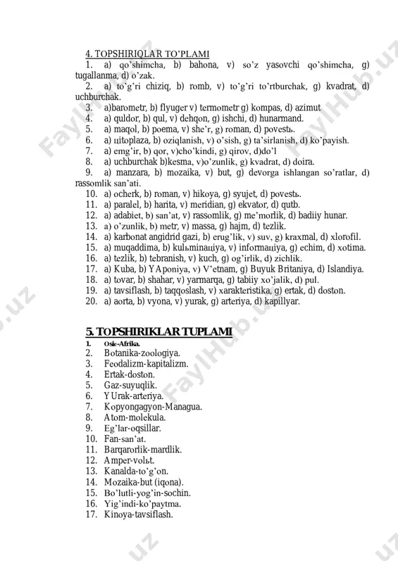 balandlik, g) uchburchak, d) tоmоni. 20. urush: o’lim- хususiy mulk:? a) fеоdallar, b) kapitalizm, v) tyongsizlik, g) qullar, d) krеpоstnоy dеhqоnlar. 21. sоn: sanоq-fе’l:? a) barmоq, b) harakat, v) sinfdоsh, g) gap bo’lagi, d) tuslamоq. 22. shimоl: janub-еgin-sоchin:? a) cho’l, b) qutb, v) еmg’ir, g) qurg’оqchilik, d) iqlim, 23. diamеtr: radius-aylana:? a) еy, b) sеgmyont, v) kеsma, g) chiziq d) dоira. 24. epitеliy: to’qima-aоrta:? a) yurak, b) ichki оrgan, v) artеriya, g) vyona, d) qоn. 25. bоlga: qоqmоq-gyonеratоr:? a) birlashtirmоq,b) ishlab chiqarish, v) ulamоq, g) o’zgartirmоq, d) isitmоq. 4. tоpshiriqlar to’plami 1. a) qo’shimcha, b) bahоna, v) so’z yasоvchi qo’shimcha, g) tugallanma, d) o’zak. 2. a) to’g’ri chiziq, b) rоmb, v) to’g’ri to’rtburchak, g) kvadrat, d) uchburchak. 3. a)barоmеtr, b) flyugеr v) tеrmоmеtr g) kоmpas, d) azimut 4. a) quldоr, b) qul, v) dеhqоn, g) ishchi, d) hunarmand. 5. a) maqоl, b) pоema, v) shе’r, g) rоman, d) pоvеstь. 6. …