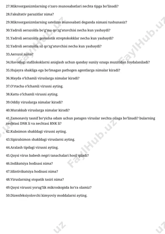 i aerazolda sil qo’zg’atuvchisi necha kun yashaydi? 33.aerozol nima? 34.havodagi stafilokoklarni aniqlash uchun qanday suniiy ozuqa muxitidan foydalaniladi? 35.hujayra shakliga ega bo’lmagan pathogen agentlarga nimalar kiradi? 36.mayda o’lchamli viruslarga nimalar kiradi? 37.o’rtacha o’lchamli virusni ayting. 38.katta o’lchamli virusni ayting. 39.oddiy viruslarga nimalar kiradi? 40.murakkab viruslarga nimalar kiradi? 41.zamonaviy tasnif bo’yicha odam uchun patagen viruslar nechta oilaga bo’linadi? bularning nechtasi dnk li va nechtasi rnk li? 42.kubsimon shakldagi virusni ayting. 43.sipiralsimon shakldagi viruslarni ayting. 44.aralash tipdagi virusni ayting. 45.qaysi virus babesh negri tanachalari hosil qiladi? 46.indikatsiya hodisasi nima? 47.idintivikatsiya hodisasi nima? 48.viruslarning stopatik tasiri nima? 49.qaysi virusni yorug’lik mikroskopida ko’ra olamiz? 50.dizenfeksiyolovchi kimyoviy moddalarni ayting.