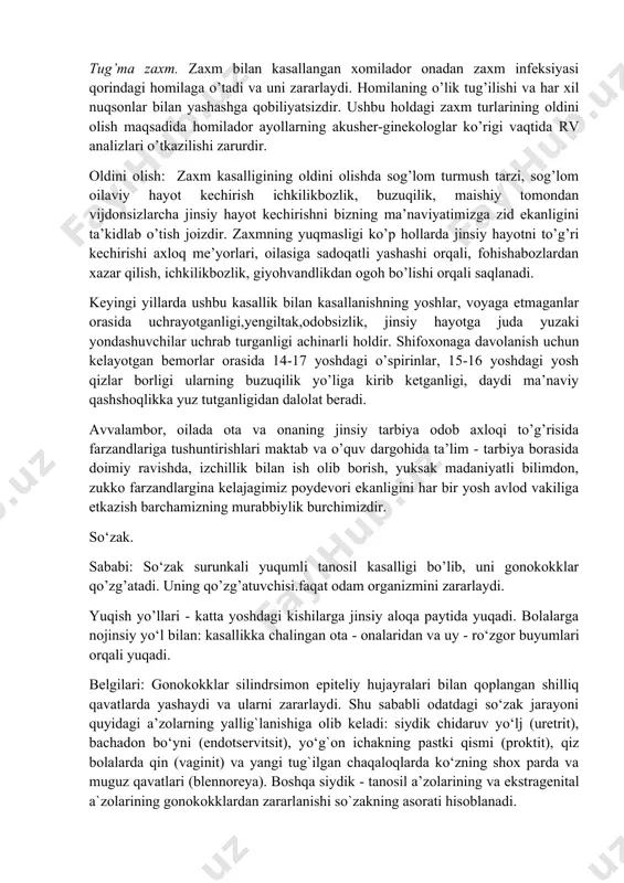 insiy tarbiya odob axloqi to’g’risida farzandlariga tushuntirishlari maktab va o’quv dargohida ta’lim - tarbiya borasida doimiy ravishda, izchillik bilan ish olib borish, yuksak madaniyatli bilimdon, zukko farzandlargina kelajagimiz poydevori ekanligini har bir yosh avlod vakiliga etkazish barchamizning murabbiylik burchimizdir. so‘zak. sababi: so‘zak surunkali yuqumli tanosil kasalligi bo’lib, uni gonokokklar qo’zg’atadi. uning qo’zg’atuvchisi.faqat odam organizmini zararlaydi. yuqish yo’llari - katta yoshdagi kishilarga jinsiy aloqa paytida yuqadi. bolalarga nojinsiy yo‘l bilan: kasallikka chalingan ota - onalaridan va uy - ro‘zgor buyumlari orqali yuqadi. belgilari: gonokokklar silindrsimon epiteliy hujayralari bilan qoplangan shilliq qavatlarda yashaydi va ularni zararlaydi. shu sababli odatdagi so‘zak jarayoni quyidagi a’zolarning yallig`lanishiga olib keladi: siydik chidaruv yo‘lj (uretrit), bachadon bo‘yni (endotservitsit), yo‘g`on ichakning pastki qismi (proktit), qiz bolalarda qin (vaginit) va yangi tug`ilgan chaqaloqlarda ko‘zning shox parda va muguz qavatlari (blennoreya). boshqa siydik - tanosil a’zolarining va ekstragenital a`zolarining gonokokklardan zararlanishi so`zakning asorati hisoblanadi. so‘zakning kechishi. so‘zakning kechishi, kasallikning og`ir …