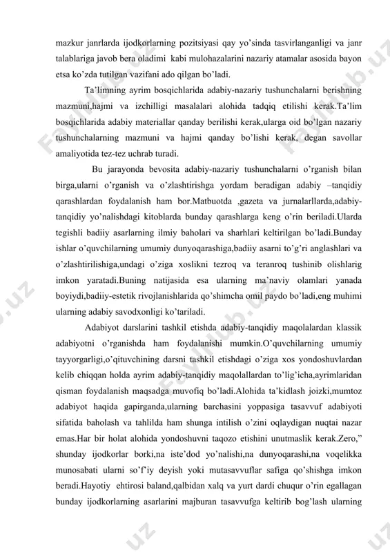 apirganda,ularning barchasini yoppasiga tasavvuf adabiyoti sifatida baholash va tahlilda ham shunga intilish o’zini oqlaydigan nuqtai nazar emas.har bir holat alohida yondoshuvni taqozo etishini unutmaslik kerak.zero,” shunday ijodkorlar borki,na iste’dod yo’nalishi,na dunyoqarashi,na voqelikka munosabati ularni so’f’iy deyish yoki mutasavvuflar safiga qo’shishga imkon beradi.hayotiy ehtirosi baland,qalbidan xalq va yurt dardi chuqur o’rin egallagan bunday ijodkorlarning asarlarini majburan tasavvufga keltirib bog’lash ularning san’atkorlik mavqeini yuqori ko’tarmaydi,aksincha,pasaytiradi.”o’z o’rnida kelgan talqin va tahlilllar esa o’quvchilarning adabiy dini oshiradi,ularning umumiy adabiy tayyorgarligiga ijobiy ta’sir ko’rsatadi.”tanqidchilarning maqolalari,adabiy qaydlar o’quvchilar uchun mazmun va metodik jihatdan badiiy matnni tahlil qilishning namunasi bo’lib xizmat qiladi.tanqidiy maqola bilan avval o’qituvchi rahbarligida,keyinroq mustaqil ravishda tanishar ekan,o’quvchi uning tezislarini tuzadi,konspekt yozadi,shu yo’l bilan u muallif tomonidan asarni tahlil qilishdagi tanlangan yo’lini o’zlashtiirb boradi;uning ijtimoiy-falasafiy va estetik nuqtai nazarini ,qahramonlarga bahosini anglab yetadi;shu asarda qo’yilgan dolzarb muammolarni izlash va hal qilishni o’rganadi;tanqidiy matnda muallifning shaxsiy uy-fikrlari bilan ko’chirmalar va matndan tashqaridagi mateiallar bilan uyg’unlashtirishning …
