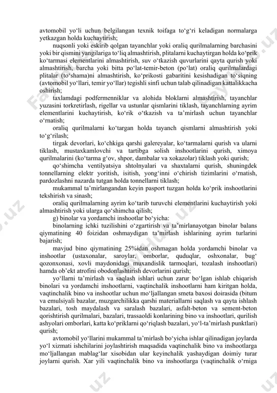 alar, piyodalar va velosipedchilar yo‘lkalari, alohida kesib o‘tish joylari, chiqish yo‘llari, yo‘llarning qatnov qismidan tashqarida bo‘lgan yo‘l-ta’mirlash xizmati ob’ektlari va tarixiy joylarga borish yo‘llarini qurish; mukammal ta’mirlash bo‘yicha ishlarni ta’minlash uchun zarur bo‘lgan yerlarni doimiy yoki vaqtincha foydalanish uchun ajratish; yo‘llarni mukammal ta’mirlash ishlari xududidagi eski yo‘l bo‘laklarini yo‘qotish hamda yo‘l zonasidagi zaxira maydonlarni rekultivatsiya qilish; b) yo‘l to‘shamasi bo‘yicha: yo‘l to‘shamasini kengaytirish (bir tasmadan ortiq bo‘lmagan kenglikda) va yo‘l chetini ta’mirlanayotgan avtomobil yo‘lining toifasiga to‘g‘ri keladigan normalarga yetkazish, bo‘ylama va ko‘ndalang notekisliklarni tuzatgan, asosiga va qoplamasiga qo‘shimcha tekislovchi qatlam yotqizgan holda kuchaytirish (qalinlashtirish); asos sifatida mavjud yo‘l to‘shamalaridan foydalangan holda qoplamalarning yanada mukammalashgan turlarini qurish, eskirgan sement-beton va asfalt-beton qoplamalarni qayta qoplash, takomillashtirilgan qoplamalarning chetlari bo‘ylab mustahkamlovchi tasmalarni va bordyurlarni tiklash hamda qayta qurish; yer ko‘tarmasini to‘g‘rilash va qayta qurish joylarida, kesishma va tutashmalarda, qayrilish maydonchalarida, yo‘lkalarda, piyodalar va velosipedchilar yo‘lkalarida, alohida kesib o‘tish joylarida, chiqish yo‘llarida, yo‘l-ta’mirlash xizmati …