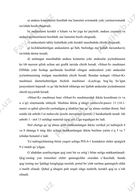 yin ikkala koordinata bo`ylab ish mexanizmini dastlabki boshlang`ich holatga chiqariladi. boshqaruv qurilmasiga chizish dasturini to`g`rilab, uni «siluet-k»ga uzatib ishga tushiriladi. mashina ishga tushirilganda, oldin materialni (qog`ozni) tortib turadigan vakuum ulanadi, keyin andazalar joylashmasi chizila boshlanadi. «siluet-r» mashinasi karton yoki qog`ozdan yasaladigan andazalarni tabiiy kattalikda yoki istalgan kattalikda qirqish uchun mo`ljallangan. «siluet-r» ning ish organi gazli lazer bo`lib, asosiy ish asbobi lazerli kesgichdir. bu mashina ham ikki koordinatali surilma sistema bo`lib, andaza qirqiladigan material qo`yilgan qo`zg`almas ish stoli ustida harakatlanadi. mashinaning konstruktsiyasi 250-300vt quvvatda ishlaydigan har qanday lazerga mo`ljallangan. lazer 4 (14.2-rasm, a) mashina 1 dan tashqariga joylashgan bo`lib, dasturga qarab, lazer nurini to`xtatish uchun, unga elektromagnitli boshqaruv to`siq 3 o`rnatilgan bo`ladi. nurga nisbatan 45 burchak ostida joylashgan og`ma ko`zgu 2 lazerli kesgich 5 ga nur uzatib beradi. 14.2-rasm. “siluet-r” mashinasidagi a-ishchi planshet bilan lazerning joylashishi; b-lazerli kesgich. «siluet-r» mashinasidagi kesgich (14.2-rasm,b) asosiy ish asbobi hisoblanadi. u ichi bo`sh to`ntarilgan konus …