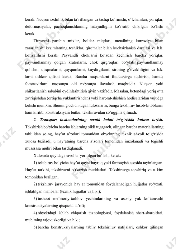 rsatilib (sterjen, tо‘sinning nomi, tugungacha masofalar va h.k.) tuzilishi zarur. rо‘yxatdan foydalanishni osonlashtirish uchun, u sterjenlar, tugunlar va h.k. tartib raqamiga ega bо‘lgan maxsus sxemalar bilan ta’minlangan bо‘lishi kerak. nuqson izchillik bilan ta’riflangan va tashqi kо‘rinishi, о‘lchamlari, yoriqlar, deformasiyalar, pachoqlanishlarning mavjudligini kо‘rsatib chizilgan bо‘lishi kerak. titrovchi parchin mixlar, boltlar miqdori, metallning korroziya bilan zararlanish, kesimlarning teshiklar, qirqmalar bilan kuchsizlanish darajasi va h.k. kо‘rsatilishi kerak. payvandli choklarni kо‘zdan kechirish barcha yoriqlar, payvandlanmay qolgan kraterlarni, chok qirg‘oqlari bо‘ylab payvandlanmay qolishni, qirqmalarni, quyqumlarni, kuydirgilarni, sirtning g‘ovakliligini va h.k. larni oshkor qilishi kerak. barcha nuqsonlarni fototasvirga tushirish, hamda fototasvirlarni nuqsonga oid rо‘yxatga ilovalash maqbuldir. nuqson yoki shikastlanish sababini oydinlashtirish qiyin vazifadir. masalan, betondagi yoriq о‘ta zо‘riqishdan (ortiqcha yuklantirishdan) yoki harorat-shishish hodisalaridan vujudga kelishi mumkin. shuninig uchun tugal hulosalarni, bunga tekshiruv hisob-kitoblarini ham kiritib, konstruksiyani butkul tekshiruvidan sо‘nggina qilinadi. 2. transport inshootlarining texnik holati tо‘g‘risida hulosa tuzish. tekshirish bо‘yicha barcha ishlarning sikli tugagach, olingan barcha …
