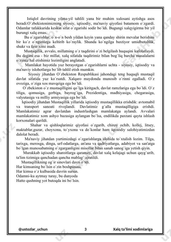 a bo`lib tahlil etish mumkin. siyosiy jihatdan o`zbekiston respublikasi jahondagi teng huquqli mustaqil davlat sifatida yuz ko`rsatdi. xalqaro maydonda munosib o`rinni egalladi. o`z ovoziga, o`ziga xos mavqeiga ega bo`ldi. o`zbekiston o`z mustaqilligini qo`lga kiritgach, davlat ramzlariga ega bo`ldi. o`z tiliga, qomusiga, gerbiga, bayrog`iga, prezidentiga, madhiyasiga, chegarasiga, valyutasiga va milliy armiyasiga ega bo`ldi. iqtisodiy jihatdan mustaqillik yillarida iqtisodiy mustaqillikka erishdik: avtomabil va transport sanoati rivojlandi. davlatimiz g`alla mustaqilligiga erishdi. mamlakatimiz agrar davlatdan industrlashgan mamlakatga aylandi. avvalari mamlakatimiz xom ashyo bazasiga aylangan bo`lsa, endilikda paxtani qayta ishlash korxonalari qurildi. shahar va qishloqlarimiz qiyofasi o`zgarib, chiroy ochib, kollej, litsey, maktablar,guzar, choyxona, to`yxona va do`konlar ham iqtisodiy salohiyatimizdan dalolat beradi. ma'naviy jihatdan yurtimizdagi o`zgarishlarga alohida to`xtalish lozim. tilga, tarixga, merosga, dinga, urf-odatlarga, an'ana va qadriyatlarga, adabiyot va san'atga bo`lgan munosabatning o`zgarganligini misollar bilan sanab sanog`iga yetish qiyin. murakkab iqtisodiy sharoitlarga qaramay, davlat xalq kelajagi uchun qayg`urib, ta'lim tizimiga qanchadan qancha mablag` ajratildi. mustaqillikning og`ir …
