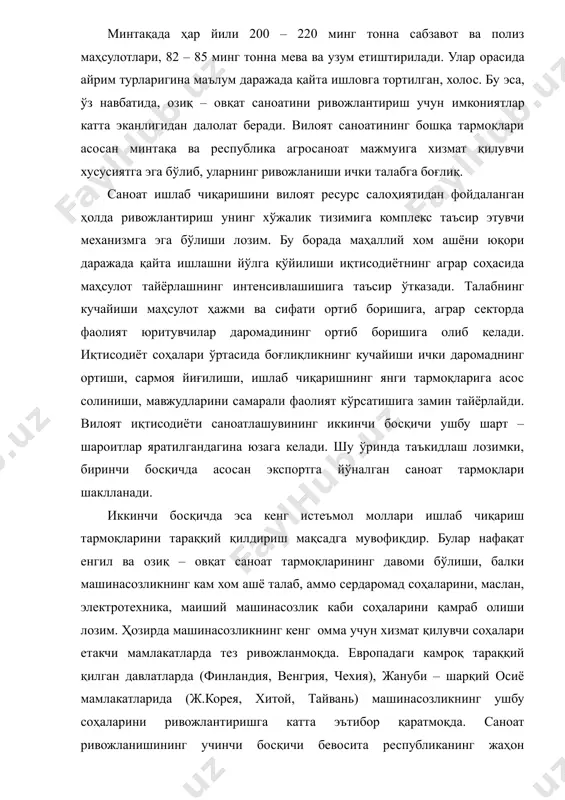 ттекстил” қк каби, ҳар бири 5 минг тонна пахта толасини қайта ишловчи 10 дан ортиқ тўқимачилик мажмуаларини барпо этиш имкониятлари мавжуд. минтақада ҳар йили 200 – 220 минг тонна сабзавот ва полиз маҳсулотлари, 82 – 85 минг тонна мева ва узум етиштирилади. улар орасида айрим турларигина маълум даражада қайта ишловга тортилган, холос. бу эса, ўз навбатида, озиқ – овқат саноатини ривожлантириш учун имкониятлар катта эканлигидан далолат беради. вилоят саноатининг бошқа тармоқлари асосан минтақа ва республика агросаноат мажмуига хизмат қилувчи хусусиятга эга бўлиб, уларнинг ривожланиши ички талабга боғлиқ. саноат ишлаб чиқаришини вилоят ресурс салоҳиятидан фойдаланган ҳолда ривожлантириш унинг хўжалик тизимига комплекс таъсир этувчи механизмга эга бўлиши лозим. бу борада маҳаллий хом ашёни юқори даражада қайта ишлашни йўлга қўйилиши иқтисодиётнинг аграр соҳасида маҳсулот тайёрлашнинг интенсивлашишига таъсир ўтказади. талабнинг кучайиши маҳсулот ҳажми ва сифати ортиб боришига, аграр секторда фаолият юритувчилар даромадининг ортиб боришига олиб келади. иқтисодиёт соҳалари ўртасида боғлиқликнинг кучайиши ички даромаднинг ортиши, …