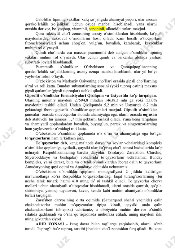 alarining o’ziga xos va o’sha muhitlarga moslashgan o’simliklar jamoalari mavjud (assotsiyasi, formatsiya, tip). sho’r tuproqli maydonlarda, ko’pgina sho’radoshlar oilasining vakillari uchraydi (halohyta). ushbu tipning jamoalari pasttekisliklarda katta-katta maydonlarda, ayrim holatlarda esa uncha katta bo’lmagan o’simliklar jamoalarini hosil qiladi. ushbu o’simliklar qoplamlari orol dengizi atroflarida juda katta maydonlarda uchraydi. galofitlar tipining vakillari xalq xo’jaligida ahamiyat yuqori, ular asosan qorako’lchilik xo’jaliklari uchun ozuqa manbai hisoblanadi, yana ularni orasida dorivor, bo’yoqbop, vitaminli, saponinli, alkaoidli turlari mavjud. qora saksavul cho’l zonasining asosiy o’simliklardan hisoblanib, ko’plab maydonlardagi saksovul o’rmonlarini hosil qiladi. kam hosilli o’tloqzorlarni fitomeleorasiyalari uchun chog`on, yulg’un, boyalish, karabarak, keyreuklar muhim rol o’ynaydi. qumli cho’llarda esa maxsus psammofit deb atalgan o’simliklar tipining vakilari muhim rol o’ynaydi. ular uchun qumli va barxanlar alohida yashash substrati- joylari hisoblanadi. psammofit o’simliklar o’zbekiston va qoraqalpog’istonning qorako’lchilik xo’jaliklarining asosiy ozuqa manbai hisoblanib, ular yil bo’yi yaylovlar rolini o’taydi. o’zbekiston va markaziy osiyoning cho’llari orasida gipsli cho’llarning o’rni va roli …