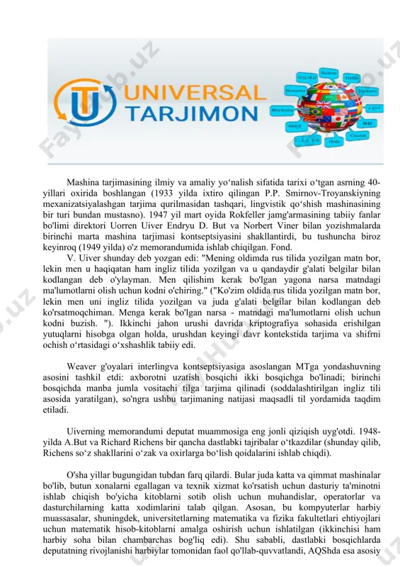 gliz tili asosida yaratilgan), so'ngra ushbu tarjimaning natijasi maqsadli til yordamida taqdim etiladi. uiverning memorandumi deputat muammosiga eng jonli qiziqish uyg'otdi. 1948-yilda a.but va richard richens bir qancha dastlabki tajribalar o‘tkazdilar (shunday qilib, richens so‘z shakllarini o‘zak va oxirlarga bo‘lish qoidalarini ishlab chiqdi). o'sha yillar bugungidan tubdan farq qilardi. bular juda katta va qimmat mashinalar bo'lib, butun xonalarni egallagan va texnik xizmat ko'rsatish uchun dasturiy ta'minotni ishlab chiqish bo'yicha kitoblarni sotib olish uchun muhandislar, operatorlar va dasturchilarning katta xodimlarini talab qilgan. asosan, bu kompyuterlar harbiy muassasalar, shuningdek, universitetlarning matematika va fizika fakultetlari ehtiyojlari uchun matematik hisob-kitoblarni amalga oshirish uchun ishlatilgan (ikkinchisi ham harbiy soha bilan chambarchas bog'liq edi). shu sababli, dastlabki bosqichlarda deputatning rivojlanishi harbiylar tomonidan faol qo'llab-quvvatlandi, aqshda esa asosiy e'tibor rus-ingliz yo'nalishiga, sssrda esa ingliz-rus yo'nalishiga qaratildi. 1952 yilda massachusets texnologiya institutida birinchi mt konferentsiyasi bo'lib o'tdi va 1954 yilda nyu-yorkda ibm tomonidan jorjtaun universiteti bilan birgalikda ishlab …
