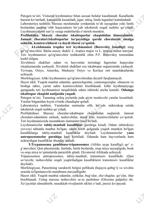 kasallarda qon va shilliq aralash tez-tez ich ketish kuzatiladi. amyobalar qon tomirlari orqali jigar, miya, o‘pka va boshqa a’zolarga borib, o‘sha a’zolar yiringlashiga (abtses) sabab bo’lishi mumkin. laboratoriya tashhisi. kasalning axlatidan eritrotsitlarni yutgan katta vegetativ shakllar (kasallik zo’raygan davrda) yoki to’rt yadroli sistalar (surunkali shaklida) topilishi asosida tashhis qo’yiladi. profilaktikasi. shaxsiy va jamoat gigiyenasi qoidalariga amal qilish. 2.ichak amyobasi (entamoeba soli). yo‘g‘on ichak bo‘shlig‘ida yashaydi. morfologiyasi dizenteriya amyobasiga o'xshaydi. vegetativ va sista shakllari mavjud. nopatogen hisoblanadi, bakteriyalar, zamburug'lar, ovqat qoldiqlari bilan ovqatlanadi. o‘ziga xosligi sakkiz yadroli sistalar mavjudligidir. 3.leishmaniyoz- ichki leyshmanioz qo‘zg‘atuvchisi. avval teri osti yog‘ kletchatkasining retikuloendotelial hujayralarida joylashib, keyin jigar, taloq, suyak ko‘migi hujayralariga o‘tadi. o‘rta yer dengizi, kavkaz orti, markaziy osiyo mamlakatlarida tarqalgan. morfologiyasi. odam va hayvon organizmida xivchinsiz (leyshmanial, hujayra ichi) shakllari, tashuvchi (iskabtopar) organizmida va sun’iy o‘stirilganda esa xivchinli (leptomonad) shakllar kuzatiladi. hayot sikli. yuqish manbai odam va sutemizuvchilar (itlar, chiyabo‘rilar, kemiruvchilar) hisoblanadi. leyshmaniyalarning maxsus, …