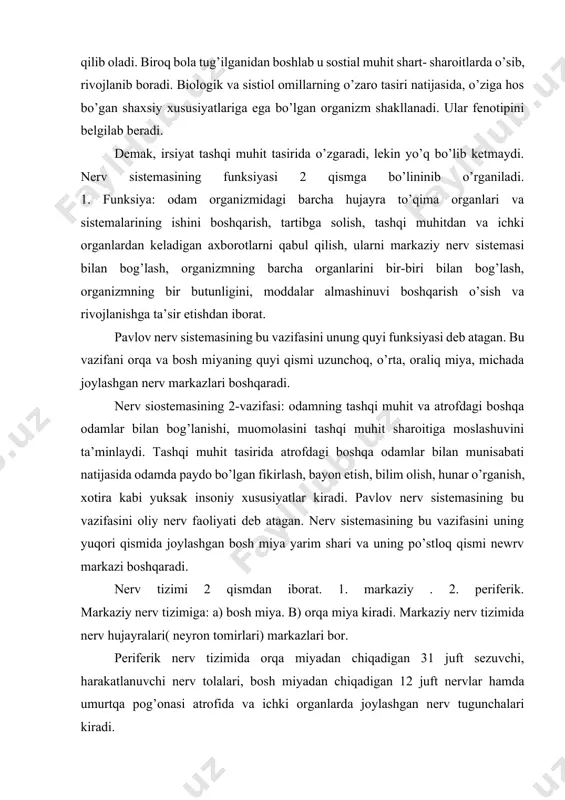 ning barcha organlarini bir-biri bilan bog’lash, organizmning bir butunligini, moddalar almashinuvi boshqarish o’sish va rivojlanishga ta’sir etishdan iborat. pavlov nerv sistemasining bu vazifasini unung quyi funksiyasi deb atagan. bu vazifani orqa va bosh miyaning quyi qismi uzunchoq, o’rta, oraliq miya, michada joylashgan nerv markazlari boshqaradi. nerv siostemasining 2-vazifasi: odamning tashqi muhit va atrofdagi boshqa odamlar bilan bog’lanishi, muomolasini tashqi muhit sharoitiga moslashuvini ta’minlaydi. tashqi muhit tasirida atrofdagi boshqa odamlar bilan munisabati natijasida odamda paydo bo’lgan fikirlash, bayon etish, bilim olish, hunar o’rganish, xotira kabi yuksak insoniy xususiyatlar kiradi. pavlov nerv sistemasining bu vazifasini oliy nerv faoliyati deb atagan. nerv sistemasining bu vazifasini uning yuqori qismida joylashgan bosh miya yarim shari va uning po’stloq qismi newrv markazi boshqaradi. nerv tizimi 2 qismdan iborat. 1. markaziy . 2. periferik. markaziy nerv tizimiga: a) bosh miya. b) orqa miya kiradi. markaziy nerv tizimida nerv hujayralari( neyron tomirlari) markazlari bor. periferik nerv tizimida orqa …