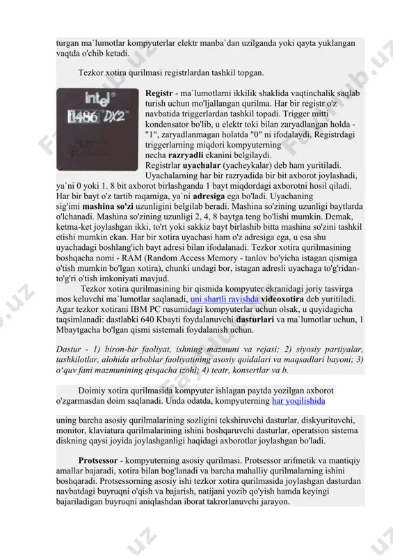 iatura kiradi. qo'shimcha qurilmalarga "sichqoncha" manipulyatori, printer, plotter, skaner, nurli pero va boshqalar misol bo'ladi. sistema blokini asosiy xotira, protsessor va elektron sxema tashkil etadi. asosiy xotira o'z navbatida tezkor xotira qurilmasi (txq) va doimiy xotira qurilmasidan (dxq) iborat. tezkor xotira qurilmasida kompyuterga kiritiladigan va uning ish jarayoni davomida hosil bo'luvchi barcha axborotlar va ma`lumotlarni ishlash uchun zarur bo'ladigan dasturlar vaqtincha saqlanadi. chunki, tezkor xotira qurilmasida saqlanib turgan ma`lumotlar kompyuterlar elektr manba`dan uzilganda yoki qayta yuklangan vaqtda o'chib ketadi. tezkor xotira qurilmasi registrlardan tashkil topgan. registr - ma`lumotlarni ikkilik shaklida vaqtinchalik saqlab turish uchun mo'ljallangan qurilma. har bir registr o'z navbatida triggerlardan tashkil topadi. trigger mitti kondensator bo'lib, u elektr toki bilan zaryadlangan holda - "1", zaryadlanmagan holatda "0" ni ifodalaydi. registrdagi triggerlarning miqdori kompyuterning necha razryadli ekanini belgilaydi. registrlar uyachalar (yacheykalar) deb ham yuritiladi. uyachalarning har bir razryadida bir bit axborot joylashadi, ya`ni 0 yoki 1. 8 bit axborot …