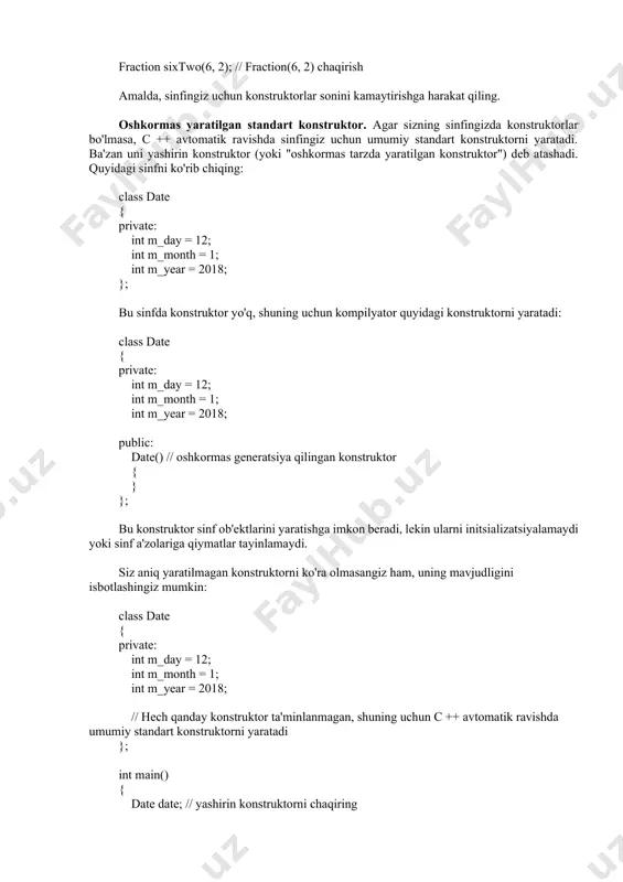 class date { private: int m_day = 12; int m_month = 1; int m_year = 2018; public: date() // oshkormas generatsiya qilingan konstruktor { } }; bu konstruktor sinf ob'ektlarini yaratishga imkon beradi, lekin ularni initsializatsiyalamaydi yoki sinf a'zolariga qiymatlar tayinlamaydi. siz aniq yaratilmagan konstruktorni ko'ra olmasangiz ham, uning mavjudligini isbotlashingiz mumkin: class date { private: int m_day = 12; int m_month = 1; int m_year = 2018; // hech qanday konstruktor ta'minlanmagan, shuning uchun c ++ avtomatik ravishda umumiy standart konstruktorni yaratadi }; int main() { date date; // yashirin konstruktorni chaqiring return 0; } yuqoridagi kod kompilyatsiya qilinadi, chunki yopiq konstruktor (umumiy bo'lgan) date obyektini yoqadi. agar sizning sinfingizda boshqa konstruktorlar bo'lsa, u holda yashirin tarzda yaratilgan konstruktor yaratilmaydi. masalan: class date { private: int m_day = 12; int m_month = 1; int m_year = 2018; public: date(int day, int month, int year) // oddiy konstruktor (jimlik bo’yicha …