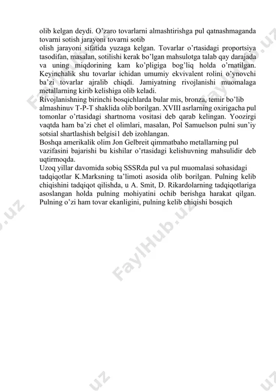 odalanuvchi xususiy mehnat ijtimoiy mehnat sifatida namoyon bo’ladi. shunga asoslangan holda pul ham tovar, lekin boshqa tovarlardan farq qiluvchi xususiyatlarga ega bo’lgan, maxsus tovardir degan xulosaga kelish mumkin. uning maxsus tovar sifatida xususiyati shundaki, u barcha tovarlarning qiymatini o’ziga ifoda qiluvchi, umumiy ekvivalent hisoblanadi. umumiy ekvivalent rolini uzoq yillar davomida oltin bajarib kelgan bo’lsa-da, tovar xo’jaligining va pul muomalasining rivojlanishi kog’oz pullar, boshqa kredit vositalari, yuzaga kelishiga, kredit va pul mablag’larining bankda bir schyotdan ikkinchi schyotga o’tkazilishi kabi jarayonlar bo’lishiga olib kelgan. pul qanday shaklda bo’lishidan qat’iy nazar - u pul bo’lib qoladi. yuqoridalarga asoslangan holda pulning mohiyatini qo’yidagicha ta’riflashimiz mumkin. pul – bu maxsus tovar, umumiy ekvivalent bo’lib, abstrakt mehnat xarajatlarini o’zida aks ettiradi va tovar xo’jaligidagi ijtimoiy ishlab chiqarish munosabatlarini ifodalaydi. bu ta’rif pulning barcha xususiyatlarini o’zida to’liq ifodalaydi deb aytishimiz mumkin. bular, birinchidan; pulning boshqa tovarlardan ajralib turuvchi maxsus tovarligi; ikkinchidan - pul bu umumiy ekvivalent - …