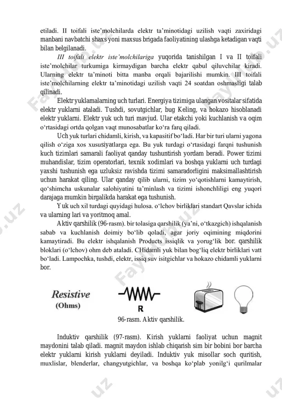 notidagi uzilish ko‘plab mahsulotlarni ishlab chiqarilmasligiga, ishchilarning ommoviy turib qolishiga, mexanizmlar va korxona transportini ishlamasligiga, shahar va qishloq aholisining ko‘p qismining normal faoliyatini buzilishiga olib keladi. bu toifadagi iste’molchilar korxonalarda eng ko‘p qismni tashkil qiladi. ularning elektr ta’minotini ikkita mustaqil elektr manbalar orqali bajarilishi tavsiya etiladi. ii toifali iste’molchilarda elektr ta’minotidagi uzilish vaqti zaxiridagi manbani navbatchi shaxs yoni maxsus brigada faoliyatining ulashga ketadigan vaqti bilan belgilanadi. iii toifali elektr iste’molchilariga yuqorida tanishilgan i va ii toifali iste’molchilar turkumiga kirmaydigan barcha elektr qabul qiluvchilar kiradi. ularning elektr ta’minoti bitta manba orqali bajarilishi mumkin. iii toifali iste’molchilarning elektr ta’minotidagi uzilish vaqti 24 soatdan oshmasligi talab qilinadi. elektr yuklamalarning uch turlari. energiya tizimiga ulangan vositalar sifatida elektr yuklarni ataladi. tushdi, sovutgichlar, bug keling, va hokazo hisoblanadi elektr yuklarni. elektr yuk uch turi mavjud. ular etakchi yoki kuchlanish va oqim o‘rtasidagi ortda qolgan vaqt munosabatlar ko‘ra farq qiladi. uch yuk turlari chidamli, kirish, va …