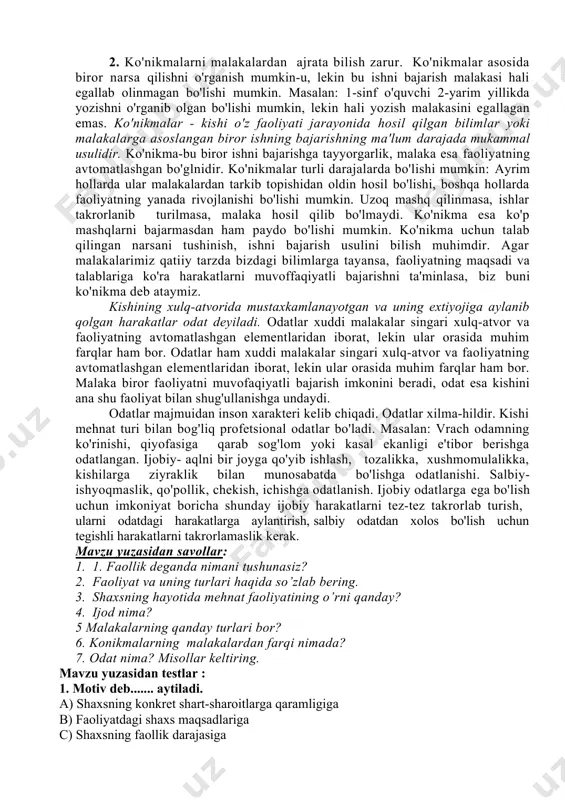 do bo’lib turadi. bunga atrofdagi sharoit, kishilarni, tabiatni kuzatish va h.zolar ham yordam beradi. ba'zan ijod qilish uchun yil fasli ham ahamiyatga ega bo'ladi. avval ongli bajarilib, keyinchalik avtomatlashgan ish-harakatlarga malakatar deyiladi. malakalar shu bilan xarakterlanadiki, harakatlar oson va tez, go'yo o'z-o'zidan ongning kam ishtiroki bilan va kuchni kam ishlatadigan holda bajariladi. masalan : tajribali master yaxshi va ko'p ishlaydi va ishni endigina boshiayotgan yosh hodimga qaraganda kam charchaydi yoki pioninochining royal klavishlarini ustida barmoqlarini yurgizishi vxk. malaka hosil qilingach, ayrim harakatlar ustidan nazorat deyarli yo'qoladi. malakalar faoliyatimizning deyarli hamma turlariga kiradi va biz amalga oshiradigan har qanday harakatlarning ko'pchilik qismini tashkil qiladi. malakalar mehnat qilishni osonlashtiribgina qolmasdan, balki ijodiy ish uchun imkoniyat yaratadi, bizning unchalik murakkab bo'lmagan harakatlarni kuzatish zarurligidan xalos qiladi. takroriy harakatlar natijasida miya po'sloglda hosil bo'ladigan murakkab shartli reflekslar, muvaqqat aloqaiar sistemasi (bu aloqaiar vaqtida bir qo'zg'alish go'yo zanjir kabi boshqa qo'zg'alishlar seriyasini vujudga keltiradi)-malakalarning flziologik …