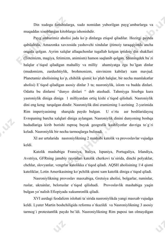 yaklar, chehlar, slovyanlar, vengrlar katolikka e`tiqod qiladi. aqsh aholisining 1\4 qismi katoliklar, lotin amerikasining ko`pchilik qismi xam katolik diniga e`tiqod qiladi. nasroniylikning provoslav masxabiga, gretsiya aholisi, bolgarlar, ruminlar, ruslar, ukrainlar, beloruslar e`tiqod qilishadi. provoslavlik mashabiga yaqin bulgan yo`nalish efiopiyada xukumronlik qiladi. xvi asrdagi feodalizm islohati ta`sirida nasroniylikda yangi masxab vujudga keldi. lyuter martin boshchiligida reforma o`tkazildi va nasroniylikning 3 asosiy tarmog`i protestantlik paydo bo`ldi. nasroniylikning rim paposi tan olmaydigan protestantlik moznida skanvinovlya mamlakatlarida, niderlandiya va nemslar orasida tarqalgan. buyuk britanyalikdan otilikan va boptistlik pom promestoitlikning turlaridir. nasroniylik dini butun afrika qia`sida xam asosiy din xisoblanadi. aqsh va kanada asosan promestoitlik keng tarqalgan promestoitlik shuningdek avstraliya, tinch okeani orollari va janubiy afrikaning kelgindi aholisi o`rtasida xam keng tarqalgan. nasroniylik hindistonda (3% aholisi) yaponiya, janubiy-sharqiy osiyo, afrika aholisining ayrim guruhlari asosida ham uchraydi. ! dunyoda 2 chi o`rinda yosh islom dini turadi. bu din vi asrning oxiri vii asrning boshlarida arabiston yarim …