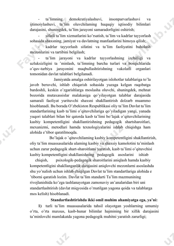darajasini hamda ta’lim muassasalarini bitiruvchilarga nisbatan qo’yiladigan malaka talablarini, o’quv yuklamasining zarur hajmini, ta’lim muassasalari faoliyatini va kadrlar tayyorlash sifatini baholash tartibi va mexanizmini belgilaydi. dts ta’lim jarayonini va ta ’lim muassasalari faoliyatini baholashni tartibga soluvchi boshqa me’yoriy hujjatlami yaratish uchun asos hisoblanadi. davlat ta’lim standartlari joriy etilishi quyidagi maqsadlarni nazarda tutadi: · ta’limning yuksak sifatini hamda mamlakatda amalga oshirilayotgan chuqur iqtisodiy va ijtimoiy islohotlar, rivojlangan demokratik davlat barpo etish talablariga javob beruvchi kadrlar tayyorlanishini ta’minlash; · mamlakatning ijtimoiy va ijtimoiy taraqqiyoti istiqbollaridan, jamiyat ehtiyojlaridan, fan, texnika va texnologiyaning zamonaviy yutuqlaridan kelib chiqib kadrlar tayyorlash mazmunini tartibga solish; · ta’limning demokratiyalashuvi, insonparvarlashuvi va ijtimoiylashuvi, ta’lim oluvchilaming huquqiy iqtisodiy bilimlari darajasini, shuningdek, ta’lim jarayoni samaradorligini oshirish; · sifatli ta’lim xizmatlarini ko’rsatish, ta’lim va kadrlar tayyorlash sohasida shaxsning, jamiyat va davlatning manfaatlarini himoya qilish; · kadrlar tayyorlash sifatini va ta’lim faoliyatini baholash mezonlarini va tartibini belgilash; · ta’lim jarayoni va kadrlar tayyorlashning …