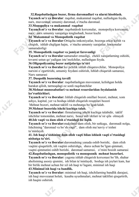 rajat o`rtasidagi bog`liqlik. 30.o`sib boruvchi chekli xarajat. tayanch so`z va iboralar: chekli xarajatlar, ishlab chiqargan mahsulot soniga qarab ortadi, chekli mahsulotlar narxida, qo`shimcha ishchi, o`rtacha o`zgaruvchan xarajat. 31.qisqa muddatli va uzoq muddatli xarajatlar tayanch so`z va iboralar: o`zgarmas va o`zgaruvchan xarajatlar, umumiy xarajatlar taqsimoti, vaqtga bog`liq, kichik, o`rta va katta zavodlar uchun, qisqa muddatli o`tacha umumiy xarajat darajasi, uzoq muddatli xarajat darajasi 32.raqobatlashgan bozor, firma daromadlari va ularni hisoblash. tayanch so’z va iboralar: raqobat, mukammal raqobat, nullashgan foyda, narx, muvozanat, umumiy daromad, o’rtacha daromad. 33.monopoliya va mukammal raqobat tayanch so’z va iboralar: raqobatdosh korxonalar, monopoliya korxonasi, narx, narx umumiy xarajatiga tenglashadi, bozor kuchi 34. mukammal va monopolistik raqobat tayanch so’z va iboralar:ortiqcha imkoniyatlar, bozorga erkin kirish va chiqish, ishlab chqilgan hajm, o`rtacha umumiy xarajatlar, korxonalar samaradorligi 35. monopolistik raqobat va jamiyat farovonligi tayanch so’z va iboralar:samarador emasligi, chekli xarajatlarning oshishi, tovarni ustun qo`yadigan iste’molchilar, nullashgan foyda. 36.oligopoliyaning bozor natijalariga ta'siri …