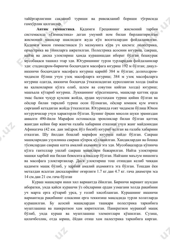 ёш афиналикни тарбиялаш шу билан тугалланар эди. лекин кейинчалик ҳам катта ёшга кириб қолган чоғларида хам афиналиклар ўз жисмоний тайёргарлигини сақланиб туриши ва ривожланиб бориши тўғрисида ғамхўрлик қилганлар. антик гимнастика. қадимги грециянинг жисмоний тарбия системасида «гимнастика» деган умумий ном билан бирлаштирилган жисмоний машқлар шаклидаги жуда кўп воситалардан фойдаланилган. қадимги юнон гимнастикаси ўз мазмунига кўра уч қисмга: полестрика, орхестрика ва ўйинларга ажратилган. полестрика асосини югуриш. сакраш, найза ва диска улоқтириш ҳамда курашишдан иборат бўлган бешкурак мусобақаси ташкил этар эди. югуришнинг турли турларидан фойдаланилар эди: стадиодром-биринчи босқичдаги масофага югуриш 192 м бўлган; диаул-иккинчи босқичдаги масофага югуриш қарийб 384 м бўлган; долиходром-чидамли бўлиш учун узоқ масофларга югуриш; 384 м узоқ масофаларга югуриш одатда, иккинчи босқичда ўтказиладиган қуролланган холда (найза ва қалқонларни қўлга олиб, шлем ва совутни кийган холда) югуриш; машъала кўтариб югуриш. лукианнинг кўрсатишича, машқлар қаттиқ ерда эмас балки чуқур қумлик жойда, ердан мустаҳкам туриш қийин бўлган ва оёқлар билан тиралиб туриш осон …