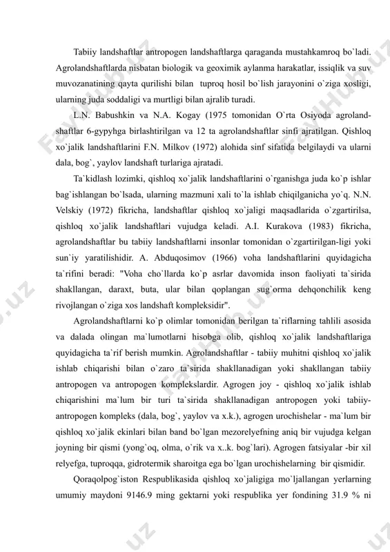 1982) va boshqalar tomonidan o`rganilgan. tabiiy landshaftlar antropogen landshaftlarga qaraganda mustahkamroq bo`ladi. agrolandshaftlarda nisbatan biologik va geoximik aylanma harakatlar, issiqlik va suv muvozanatining qayta qurilishi bilan tuproq hosil bo`lish jarayonini o`ziga xosligi, ularning juda soddaligi va murtligi bilan ajralib turadi. l.n. babushkin va n.a. kogay (1975 tomonidan o`rta osiyoda agroland-shaftlar 6-gypyhga birlashtirilgan va 12 ta agrolandshaftlar sinfi ajratilgan. qishloq xo`jalik landshaftlarini f.n. milkov (1972) alohida sinf sifatida belgilaydi va ularni dala, bog`, yaylov landshaft turlariga ajratadi. ta`kidlash lozimki, qishloq xo`jalik landshaftlarini o`rganishga juda ko`p ishlar bag`ishlangan bo`lsada, ularning mazmuni xali to`la ishlab chiqilganicha yo`q. n.n. velskiy (1972) fikricha, landshaftlar qishloq xo`jaligi maqsadlarida o`zgartirilsa, qishloq xo`jalik landshaftlari vujudga keladi. a.i. kurakova (1983) fikricha, agrolandshaftlar bu tabiiy landshaftlarni insonlar tomonidan o`zgartirilgan-ligi yoki sun`iy yaratilishidir. a. abduqosimov (1966) voha landshaftlarini quyidagicha ta`rifini beradi: "voha cho`llarda ko`p asrlar davomida inson faoliyati ta`sirida shakllangan, daraxt, buta, ular bilan qoplangan sug`orma dehqonchilik keng rivojlangan o`ziga xos …