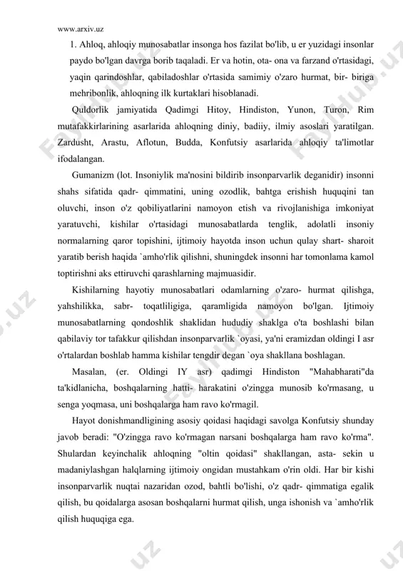 asi" shakllangan, asta- sekin u madaniylashgan halqlarning ijtimoiy ongidan mustahkam o'rin oldi. har bir kishi insonparvarlik nuqtai nazaridan ozod, bahtli bo'lishi, o'z qadr- qimmatiga egalik qilish, bu qoidalarga asosan boshqalarni hurmat qilish, unga ishonish va `amho'rlik qilish huquqiga ega. halqning doim o'sib boruvchi moddiy va ma'naviy ehtiyojlarini to'la qondira oladigan jamiyatni haqiqiy insonparvar jamiyat deyish mumkin. insonparvarlikning o'ziga hos hususiyatini konkret- tarihiy harakteriga ega bo'lishidir. insonparvarlikning ahloqiy normalari mazmuni va mohiyatiga ko'ra umuminsoniydir. umuminsoniy ahloqiy printsip sifatida u tarihan rivojlanib boradi, halq manfattlarini ifodalanib, chuqur ma'naviy mazmunni kasb etaveradi. vatan ko'p qirrali tushuncha, ya'ni ma'lum halq yashaydigan hudud ijtimoiy- iqtisodiy va siyosiy tuzum, ya'ni kishi mansub bo'lgan jamiyatning moddiy va ma'naviy hayot sharoitlari majmuasini o'z ichiga oladi. vatanpavarlik (grek vatan ma'nosini bildiradi) vatanga mehr- muhabbat, unga sodiq bo'lish, uning o'tmishi va hoziri uchun fahrlanish, uning manfaatlari yo'lida hizmat qilishga tayyor turish demakdir. vatanparvarlik murakkab, tarihan o'zgaruvchan ijtimoiy- ahloqiy hodisadir. ona …