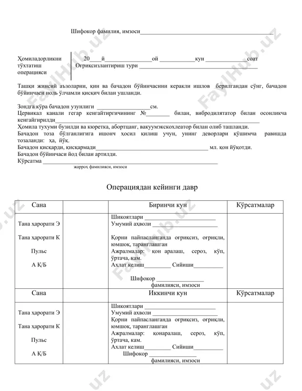 ____________________________________ туғиш пайтида асорат бўлганми____________________________________________________________ туққандан сўнг __________________________________абортдан кейин__________________________ _________________________________________(қандай ва йўлларини кўрсатинг) бошдан кечирган касалликлар: боткин касаллиги, захм, сўзак, гинекологик хасталиклар._______________________________________________________________________________ __________________________________________________________________________________________ бошидан кечирган операциялар, қон қуйиш (ха, йўқ) ___________________________________________ айни шу аборт сабаби, бола бўлишини хохламайди, яшаш шароитлари, ўқиш, ясли (боғча)ларнинг йўқлиги, иқтисодий таъминланмаганлик, болаларининг кўплиги, эрининг йўқлиги (чизинг)__________________________________________________________________________________ (кўрсатилмаган сабабларини ёзинг)_________________________________________________________ ________________________________________________________________________________________ келишдаги холати тана ҳарорати______________________ умумий холати____________________________ тери қопламаси, шиллиқ пардалар ранги__________________________________________ қон айланиш аъзолари:пульс__________________________________________________ артериал қон босими________________________________________________________ юрак (товуши)____________________________________________________________ нафас олиш аъзолари __________________________________________________________________ овқат хазм қилиш аъзолари______________________________________________________________ ахлат келиши___________________ сийдик ажратиш аъзолари_________________________________ қин орқали ташқи жинсий аъзолари ўзгаришсиз, қини тор, қини бўш текшириш бачадон бўйинчаси цилиндрик, конус шаклида қин шиллик пардаси ва бўйинчаси тоза бачадон бўйинчасида эрозия бўлиб, катталиги _________________________________________________ ташқи халқ