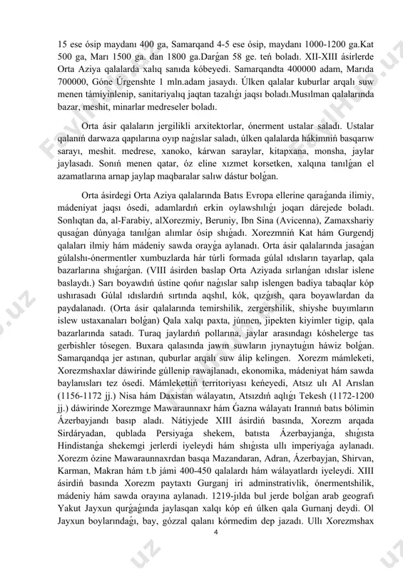 sanıda kóbeyedi. samarqandta 400000 adam, marıda 700000, góne úrgenshte 1 mln.adam jasaydı. úlken qalalar kuburlar arqalı suw menen támiyinlenip, sanitariyalıq jaqtan tazalıǵı jaqsı boladı.musılman qalalarında bazar, meshit, minarlar medreseler boladı. orta ásir qalaların jergilikli arxitektorlar, ónerment ustalar saladı. ustalar qalanıń darwaza qapılarına oyıp naǵıslar saladı, úlken qalalarda hákimniń basqarıw sarayı, meshit. medrese, xanoko, kárwan saraylar, kitapxana, monsha, jaylar jaylasadı. sonıń menen qatar, óz eline xızmet korsetken, xalqına tanılǵan el azamatlarına arnap jaylap maqbaralar salıw dástur bolǵan. orta ásirdegi orta aziya qalalarında batıs evropa ellerine qaraǵanda ilimiy, mádeniyat jaqsı ósedi, adamlardıń erkin oylawshılıǵı joqarı dárejede boladı. sonlıqtan da, al-farabiy, alxorezmiy, beruniy, ibn sina (avicenna), zamaxshariy qusaǵan dúnyaǵa tanılǵan alımlar ósip shıǵadı. xorezmniń kat hám gurgendj qalaları ilmiy hám mádeniy sawda orayǵa aylanadı. orta ásir qalalarında jasaǵan gúlalshı-ónermentler xumbuzlarda hár túrli formada gúlal ıdısların tayarlap, qala bazarlarına shıǵarǵan. (viii ásirden baslap orta aziyada sırlanǵan ıdıslar islene baslaydı.) sarı boyawdıń ústine qońır naǵıslar …