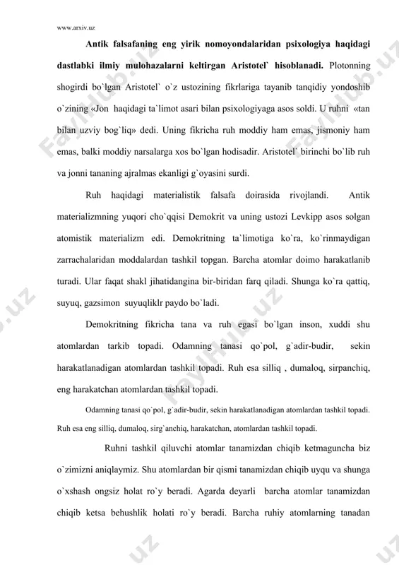 n avvalgi p-sh asrlarda yashab o`tgan epikur, lukretsiy , kar kabi faylasuflar ham jon haqidagi ta`limotning rivojlanishiga o`zlarining salmoqli hissalarini qo`shganlar. bu mutafakkirlar o`zlaridan ilgari surilgan psixologiya haqidagi ta`limotni boyitibgina qolmasdan balki yangi-yangi fikrlarni ilgari surganlar. shuning uchun ham bu davrlar psixologiya tarixi fanidan antik psixologiya yoki aristotel`dan keyingi klassik psixologiya deyiladi. demokritdan keyingi materializmning ko`zga ko`ringan vakillari grek filosofi lukrettsiy, karll edilar. epikur moddiy bo`lmagan substantsiyaning mavjudligini mutlaqo inkor qildi. «ruh butun organizmga tarqalgan juda nozik qismdir» deb hisoblaydi. ruh ham jon ham jismiy tabiatga xosdir. lukrettsiy psixik hodisalarning tanaga bog`liqligini tajribaga asoslanib isbot qiladi. u «aql ham tana bilan birga o`sadi va so`ladi». aql ham tana singari kasallikka duchor bo`ladi: mastlik natijasida ajralishadi, degan dalillar keltiriladi. lukrettsiy bu materialistik dalillarga asoslanib ruhning abadiyligi to`g`risidagi ta`limotning yolg`onligi haqida xulosa chiqaradi. umuman antik falsafada psixologiya haqidagi ta`limotning ko`pgina ko`rinishlari fikrlar tarzda rivojlanadi. masalan, antik falsafada sezgilar haqidagi idrok ,fikrlash qobiliyati …