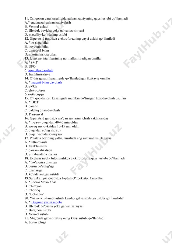 nikotin kislota bilan 13. ichak peristaltikasining normallashtiradigan omillar: a. *smt b. ufo c. lazer bilan davolash d. franklinizatsiya 14. o‘tkir gepatit kasalligida qo‘llaniladigan fizikaviy omillar a. * magnit bilan davolash b. svch c. elektroforez d. elektrouyqu 15. o‘t qopida tosh kasalligida mumkin bo‘lmagan fiziodavolash usullari a. * ddt b. parafin c. balchiq bilan davolash d. darsonval 16. giperatsid gastritda ma'dan suvlarini ichish vakti kanday a. *iliq suv ovqatdan 40-45 min oldin b. sovuq suv ovkatdan 10-15 min oldin c. ovqatdan so‘ng iliq suv d. ovqat vaqtida sovuq suv 17. prostata bezining yallig‘lanishida eng samarali uslub qaysi a. * ultratovush b. franklin usuli c. darsanvalizatsiya d. ultrabinafsha nurlari 18. kechasi siydik tutolmaslikda elektroforezni qaysi uslubi qo‘llaniladi a. * ko‘z-ensa qismiga b. burun bo‘shlig‘iga c. uzunasiga d. ko‘ndalangiga sistitda 19.surunkali pielonefritda foydali o‘zbekiston kurortlari a. *sitorai moxi-xosa b. chimyon c. chortoq d. "botanika" 20. yuz nervi shamollashida kanday galvanizatsiya uslubi qo‘llaniladi? a. …