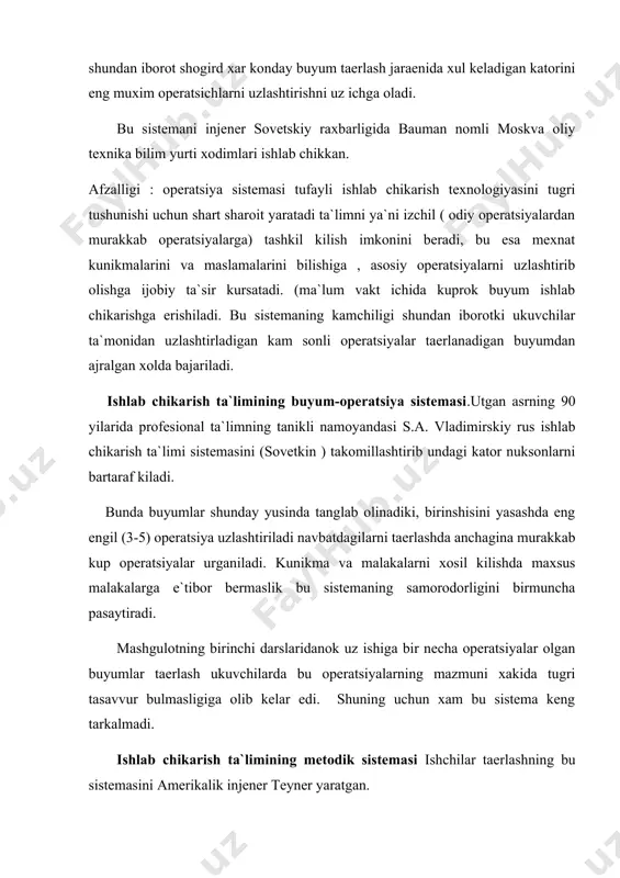 bajarish urniga mashinani bashkarishi va unga xizmat kursatishidan iborot cheklangan mikdorda spetsifik jismoniy mexnat usullarini bajarishi kerak bulib koladi. bunday xarakterdagi mexnat usullarini va uni tashkil etuvchi ish xarakatlarini fakat maxsus mashk jarayonidagina uzlashtirish mumkin. shuning uchun motorli mashk sistemasi deb yuritiladi. bu sistema kupgina nuksonlarga karamay esh ishilarni mexnatga urgatishni muayan kiymatga ega xamda ishlab karish mexnat, mexnat unumdorligi va ish xarakatlariga bulinishiga, ishchini esa mashinaning kushimcha (kuliga) aylantirishga olib keladi. ishlab chikarish sistemasi. fan yutuklarini profissional tayergarlikga kizmat kildirish uchun mmi ishlab chikarish ta`limi sistemasi ishlab chikildiva ukuvchilarni amaliy taerlashni 4 davri belgilanadi. 1. maxsus trenirovka ananalaridan foydalanib amalga oshiriladigan mexnat xarakatlarini va mexnat usullaridagi trenirovka mashklari. 2. mexnat operatsiyalarini bajarishdagi trenirovka mashklari. 3. buyumning taerlashda ilgari uzlashtirilgan mexnat operatsiyalarini uyginligini urganish. 4. ukuvchi buyumni taerlashga ketadigan mustakkil davr. barcha ta`lim davrining 4 boskichiga bulinishi mexnat jaraenlarini elementlariga sunniy ravishda bulishishga olib keladi. bundan tashkari mmi kullangan mexnat …