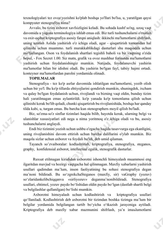 'rganib chiqdik. lekin hozir u yangi ko'rinish bor. zamonaviy texnologiyalari tez ovoz yozishni ko'plab boshqa yo'llari bo'lsa, u, yaratilgan qaysi kompyuter stenografiya nima? avvalo, bu tizim axborot xavfsizligini keladi. bu sohada kashf so'ng, uzoq vaqt davomida u yagona terminologiya ishlab emas edi. biz turli tushunchalarni o'rnatish va oxir-oqibat kriptografiya asosiy farqni aniqlash: ikkinchi ma'lumotlarni shifrlash, uning uzatish aslida yashirish o'z ichiga oladi, agar - qisqartirish tomonidan hal qilinishi uchun muammo. turli murakkablikdagi dasturlari shu maqsadda uchun mo'ljallangan. oson va foydalanish shartlari tegishli baholi va bir vaqtning o'zida bepul, - fox secret 1.00. siz matn, grafik va ovoz mashhur formatda ma'lumotlarni yashirish uchun foydalanishingiz mumkin. natijada, foydalanuvchi yashirin ma'lumotlar bilan bir idishni oladi. bu yashirin bo'lgan fayl, tabiiy hajmi ortadi. konteyner ma'lumotlardan parolni yordamida olinadi. topilmalar stenografiya - tez ko'p asrlar davomida ishlatilgan ma'lumotlarni, yozib olish uchun bir yo'l. bu ko'p tillarda ehtiyojlarini qondirish mumkin, shuningdek, ixcham va qulay bo'lgan foydalanish …