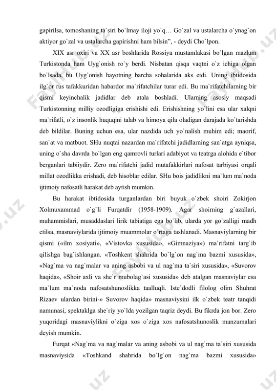 g`ib qilishga bag`ishlangan. «toshkent shahrida bo`lg`on nag`ma bazmi xususida», «nag`ma va nag`malar va aning asbobi va ul nag`ma ta`siri xususida», «suvorov haqida», «shoir axli va she`r mubolag`asi xususida» deb atalgan masnaviylar esa ma`lum ma`noda nafosatshunoslikka taalluqli. iste`dodli filolog olim shuhrat rizaev ulardan birini-» suvorov haqida» masnaviysini ilk o`zbek teatr tanqidi namunasi, spektaklga she`riy yo`lda yozilgan taqriz deydi. bu fikrda jon bor. zero yuqoridagi masnaviylikni o`ziga xos o`ziga xos nafosatshunoslik manzumalari deyish mumkin. furqat «nag`ma va nag`malar va aning asbobi va ul nag`ma ta`siri xususida masnaviysida «toshkand shahrida bo`lg`on nag`ma bazmi xususida» masnaviysidagi «taqrizchilik» doirasidan chiqib ketadi, xonandalar, sozandalar, kontsert zali, unga kirish qoidalarini tasvirlashdan voz kechadi, asosiy e`tiborni musiqadan va undan olinadigan nafosat lazzati haqida fikr yuritadi. shoir-nafosatshunos o`zimizning milliy musiqa asboblarining ba`zilarini sanab o`tib, agar rasmona musiqa ta`limi yo`lga qo`yilsa, ular ovrupomusiqa asboblaridan qolishmaydigan uyg`unlik bilan jaranglashlarini ta`kidlaydi. musulmon ichra, lekin nag`ma ko`p bor, chunonchi g`ijjaku tanbo`ru setor, dutoru …