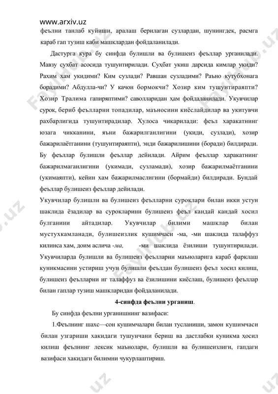 тганини (тушунтираяпти), энди бажарилишини (боради) билдиради. бу феъллар булишли феъллар дейилади. айрим феъллар ҳаракатнинг бажарилмаганлигини (укимади, сузламади), хозир бажарилмаётганини (укимаяпти), кейин хам бажарилмаслигини (бормайди) билдиради. бундай феъллар булишеиз феъллар дейилади. укувчилар булишли ва булишеиз феълларни суроклари билан икки устун шаклида ёзадилар ва сурокларини булишеиз феъл кандай кандай хосил булганини айтадилар. укувчилар билими машклар билан мустухкамланади, булишеизлик кушимчаси -ма, -ми шаклида талаффуз килинса хам, доим аслича -ма, -ми шаклида ёзилиши тушунтирилади. укувчиларда булишли ва булишеиз феълларни маъноларига караб фарклаш куникмасини устириш учун булишли феълдан булишеиз феъл хосил килиш, булишеиз феълларни нг талаффуз ва ёзилишини киёслаш, булишеиз феъллар билан гаплар тузиш машкларидан фойдаланилади. 4-синфда феълни урганиш. бу синфда феълни урганишнинг вазифаси: 1.феълнинг шахс—сон кушимчалари билан тусланиши, замон кушимчаси билан узгариши хакидаги тушунчани бериш ва дастлабки куникма ҳосил килиш феълнинг лексик маънолари, булишли ва булишеизлиги, гапдаги вазифаси хакидаги билимни чукурлаштириш. 2.нуткда феълдан онгли фойдаланиш масаласини ривожлантириш. шу максадда нуткда синоним ва антоним феъллардан …