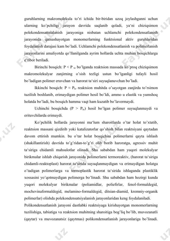 saqichsimon moddaning hosil bo’lish nuqtasida molekulyar massaning o’rtacha soniy qiymati unchalik katta bo’lmay, o’rtacha vazniy qiymati cheksizlikka intiladi, ya‘ni yuqori molekulyar massaga ega bo’lmaydi. eriydigan mahsulotning miqdori saqichsimon modda hosil qilish nuqtasiga erishilgandan keyin keskin kamayadi; qovushoq reaktsion aralashma oldiniga elastik yumshoq, keyin esa suyuqlanmaydigan va erimaydigan mahsulotlarga-qatronga aylanadi. pirovardida, reaktsiyaga faolligi kuchliroq funktsional guruhlarning makromolekula to’ri ichida bir-biridan uzoq joylashganni uchun ularning ko’pchiligi jarayon davrida saqlanib qoladi, ya‘ni chiziqsimon polekondensattsialanish jarayoniga nisbatan uchlamchi polekondensatlanish jarayonida qatnashayotgan monomerlarning funktsional aktiv guruhlaridan foydalanish darajasi kam bo’ladi. uchlamchi polekondensatlanish va polimerlanish jarayonlarini amaliyotda qo’llanilganda ayrim hollarda uchta muhim bosqichlarga e‘tibor beriladi. birinchi bosqich: p pkr) hosil bo’lgan polimer suyuqlanmaydi va erituvchilarda erimaydi. ko’pchilik hollarda jarayonni ma‘lum sharoitlarda o’tar holat to’xtatib, reaktsion massani qizdirib yoki katalizatorlar qo’shish bilan reaktsiyani qaytadan davom ettirish mumkin. bu o’tar holat bosqichini polimerlarni qayta ishlash (shakillantirish) davrida to’g’ridan-to’g’ri olib borib haroratga, agressiv muhit ta‘siriga chidamli mahsulotlar olinadi. shu …