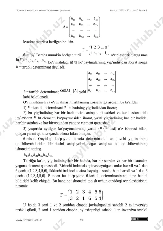 ta’rifga ko‘ra, yig‘indining har bir hadida, har bir satrdan va har bir ustundan yagona element qatnashadi. birinchi indeksda qatnashayotgan sonlar har xil va 1 dan 6 gacha (1,2,3,4,5,6), ikkinchi indeksda qatnashayotgan sonlar ham har xil va 1 dan 6 gacha (1,2,3,4,5,6). bundan bu ko‘paytma 6-tartibli determinantning biror hadini bildirishi kelib chiqadi. bu handing ishorasini topish uchun quyidagi o‘rinlashtirishni tuzamiz: 1 2 3 4 5 6 3 2 1 6 5 4 f   =     u holda 3 soni 1 va 2 sonidan chapda joylashganligi sababli 2 ta inversiya tashkil qiladi, 2 soni 1 sonidan chapda joylashganligi sababli 1 ta inversiya tashkil "science and education" scientific journal august 2021 / volume 2 issue 8 www.openscience.uz 260 qiladi, 6 soni 5 va 4 sonidan chapda joylashganligi sababli 2 ta inversiya tashkil qiladi, 5 soni 4 sonidan chapda joylashganligi sababli 1 ta inversiya tashkil qiladi, 1 soni inversiya …