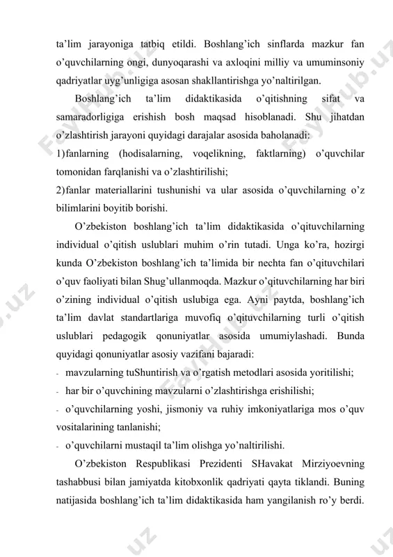 v faoliyati bilan shug’ullanmoqda. mazkur o’qituvchilarning har biri o’zining individual o’qitish uslubiga ega. ayni paytda, boshlang’ich ta’lim davlat standartlariga muvofiq o’qituvchilarning turli o’qitish uslublari pedagogik qonuniyatlar asosida umumiylashadi. bunda quyidagi qonuniyatlar asosiy vazifani bajaradi: · mavzularning tushuntirish va o’rgatish metodlari asosida yoritilishi; · har bir o’quvchining mavzularni o’zlashtirishga erishilishi; · o’quvchilarning yoshi, jismoniy va ruhiy imkoniyatlariga mos o’quv vositalarining tanlanishi; · o’quvchilarni mustaqil ta’lim olishga yo’naltirilishi. o’zbekiston respublikasi prezidenti shavakat mirziyoevning tashabbusi bilan jamiyatda kitobxonlik qadriyati qayta tiklandi. buning natijasida boshlang’ich ta’lim didaktikasida ham yangilanish ro’y berdi. unga ko’ra, boshlang’ich sinf o’quvchilaring kitob o’qishlari va ularni muhokama qilishlari boshlang’ich ta’lim didaktikasining tarkibiy qismiga aylandi. bugungi kunda pedagogik olimlarning oldida boshlang’ich sinf o’quvchilari o’qishi zarur bo’lgan adabiyotlar majmuini tuzish va kitobxonlikning didaktik muammolarini hal qilish vazifasi turibdi. shu sababli oliy pedagogik ta’lim jarayonida bo’lajak boshlang’ich sinf o’qituvchilari boshlang’ich ta’lim didaktikasi asoslari va yordamchi didaktik adabiyotlar xususiyatlari to’g’risida aniq bilimga ega bo’lishi …