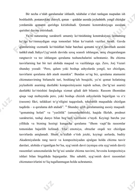 ilgan tasvirlarda aniqlanadi. shuni ta’kidlab o‘tish joizki, keyingi asrlarda, badiiy akademiyalarda rang tasvir va kompozitsiyadan ajralgan holda chizma tasvir darslari, alohida o‘rganilgan bo‘lsa, uyg‘onish davri (ayniqsa erta uyg‘onish davri) rassomlari ustaxonalarida bo‘lg‘usi ustalar chizma tasvirni, bevosita kompozitsiya ishlari bilan birgalikda bajarganlar. shu sababli, uyg‘onish davri rassomlari chizmatasvirlarini to‘liq tugallanmagan holda uchratamiz. boshni qomat bilan o‘zaro mutanosibligini aniqlab ishlash. qomat qismlari ya’ni bosh qismining umumiy qomatga nisbatini aniq topish vazifasi turadi. bunda ko‘z bilan chamalab taqqoslash nisbatlarni aniqlash mumkin. boshning qomatga necha nisbat kelishini qalamda o‘lchab belgilanadi. ustozlar o‘rgatishda o‘z shogirdlarini shunday ishontirganki, qomatni konstruktiv qurishni, to‘g‘ri tushunib bajarish, insonning anatomik tuzilishini tahlil qilish, rangtasvirda harakatni payqash, bunda tasvirni shtrixlar bilan ishlashga o‘quvchini majburlamasdan, aksincha, rangtasvirni tahlil qilib, qurish bosqichida qoldirishga ruxsat berganlar. uyg‘onish davrining buyuk rassomlari qoralama va homaki chizgilarga katta e’tibor va ahamiyat qaratganlar. buyuk mikelandjeloning ushbu so‘zlari yuqoridagi fikrlarning yorqin dalilidir. chizmatasvirni shoshmay, shaklning fazadagi (ayniqsa, rakursdagi) holatini …