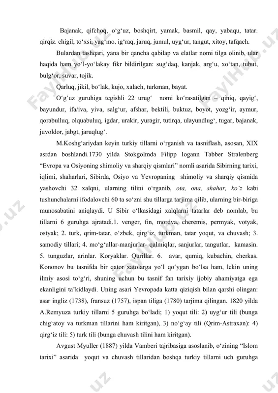 . uning asari yevropada katta qiziqish bilan qarshi olingan: asar ingliz (1738), fransuz (1757), ispan tiliga (1780) tarjima qilingan. 1820 yilda a.remyuza turkiy tillarni 5 guruhga bo‘ladi; 1) yoqut tili: 2) uyg‘ur tili (bunga chig‘atoy va turkman tillarini ham kiritgan), 3) no‘g‘ay tili (qrim-astraxan): 4) qirg‘iz tili: 5) turk tili (bunga chuvash tilini ham kiritgan). avgust myuller (1887) yilda vamberi tajribasiga asoslanib, o‘zining “islom tarixi” asarida yoqut va chuvash tillaridan boshqa turkiy tillarni uch guruhga bo‘ladi: 1. shimoliy turk tillari. 2. sharqiy turk tillari ( qashqar, o‘zbek, buxoro, xiva: qrim-tatar, qozon tatarlari tili). 3. g‘arbiy turk tillari (ozarbayjon, eron turklari, usmonli turk va turkman tillari). v.v.radlov ilk tasnifida turkiy tillarni 3 guruhga bo‘lgan-shimoliy, janubiy. qurama. qurama guruhni yaga g‘arbiy va sharqiy kichik guruhga ajratadi. radlov bu tasnifni keyingi tadqiqotlarida qata ishlab, o‘zining “shimoliy turkiston tillarining fonetikasi” nomli asarida 4 guruhga bo‘linadi: 1. sharqiy guruh – oltoy, cho‘lim, xakas tillari kiritilgan. …