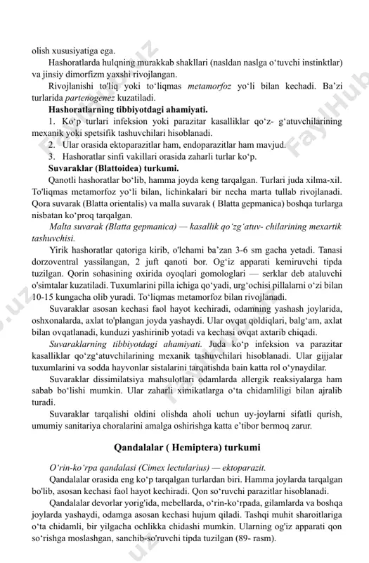 ivojlangan. sefalizatsiya jarayoni yaxshi ko'rinib turadi. bosh miyasi 3 ta bo‘limga differen- siatsiyalangan. neyrosekretor hujayralar yaxshi rivojlangan. ular tullash jarayonini nazorat qiluvchi bezlar faoliyatini boshqaradi. ko‘p turlarda murakkab ko'zlar rivojlangan, ba’zilari ranglarni ajrata olish xususiyatiga ega. hashoratlarda hulqning murakkab shakllari (nasldan naslga o‘tuvchi instinktlar) va jinsiy dimorfizm yaxshi rivojlangan. rivojlanishi to'liq yoki to‘liqmas metamorfoz yo‘li bilan kechadi. ba’zi turlarida partenogenez kuzatiladi. hashoratlarning tibbiyotdagi ahamiyati. 1. ko‘p turlari infeksion yoki parazitar kasalliklar qo‘z- g‘atuvchilarining mexanik yoki spetsifik tashuvchilari hisoblanadi. 1. ular orasida ektoparazitlar ham, endoparazitlar ham mavjud. 1. hashoratlar sinfi vakillari orasida zaharli turlar ko‘p. suvaraklar (blattoidea) turkumi. qanotli hashoratlar bo‘lib, hamma joyda keng tarqalgan. turlari juda xilma-xil. to'liqmas metamorfoz yo‘li bilan, lichinkalari bir necha marta tullab rivojlanadi. qora suvarak (blatta orientalis) va malla suvarak ( blatta gepmanica) boshqa turlarga nisbatan ko‘proq tarqalgan. malta suvarak (blatta gepmanica) — kasallik qo‘zg‘atuv- chilarining mexartik tashuvchisi. yirik hashoratlar qatoriga kirib, o'lchami ba’zan 3-6 sm …